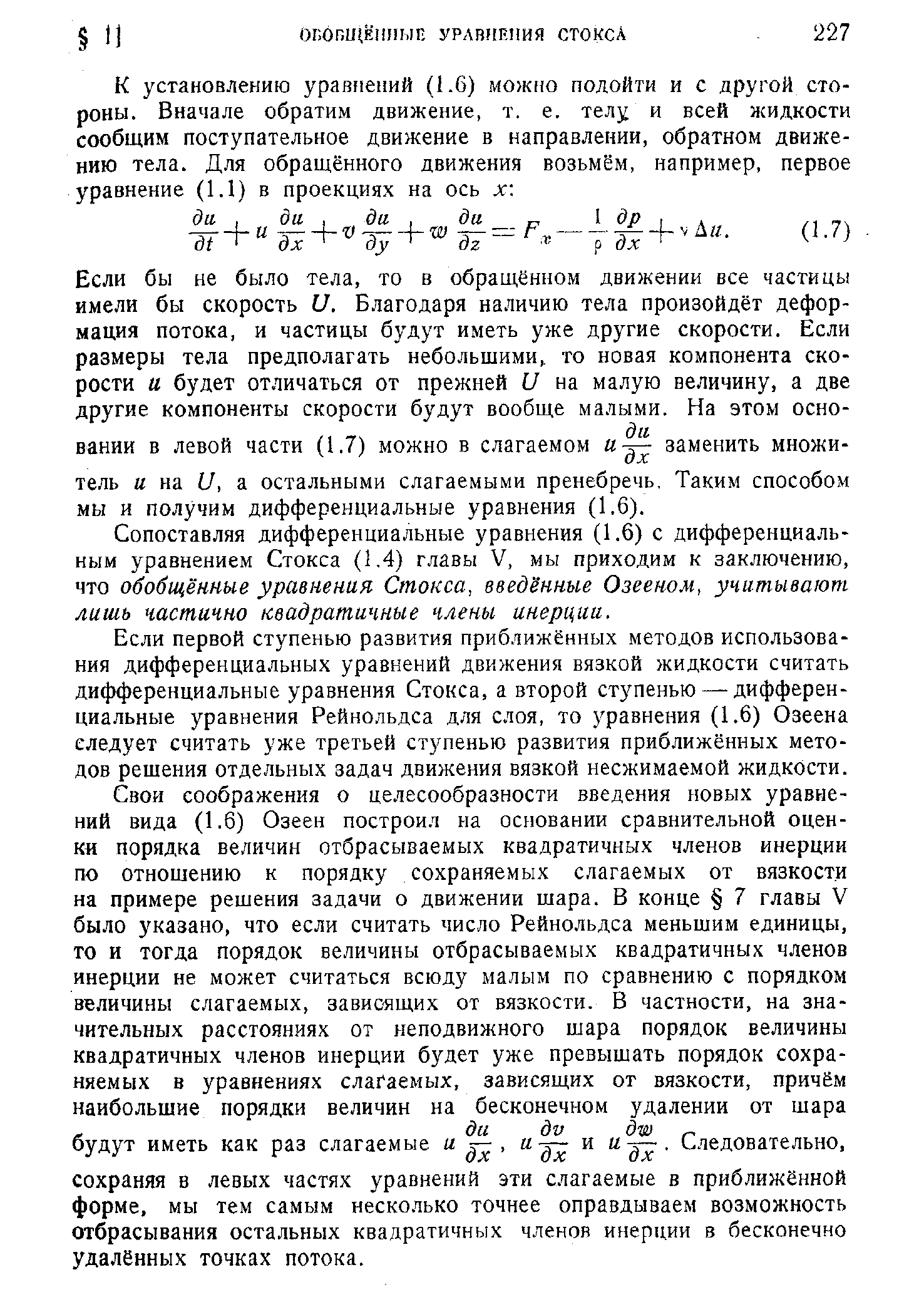 Если бы не было тела, то в обращённом движении все частицы имели бы скорость и. Благодаря наличию тела произойдёт деформация потока, и частицы будут иметь уже другие скорости. Если размеры тела предполагать небольшими, то новая компонента скорости и будет отличаться от прежней и на малую величину, а две другие компоненты скорости будут вообще малыми. На этом основании в левой части (1.7) можно в слагаемом заменить множитель а на (7, а остальными слагаемыми пренебречь. Таким способом мы и получим дифференциальные уравнения (1.6).
