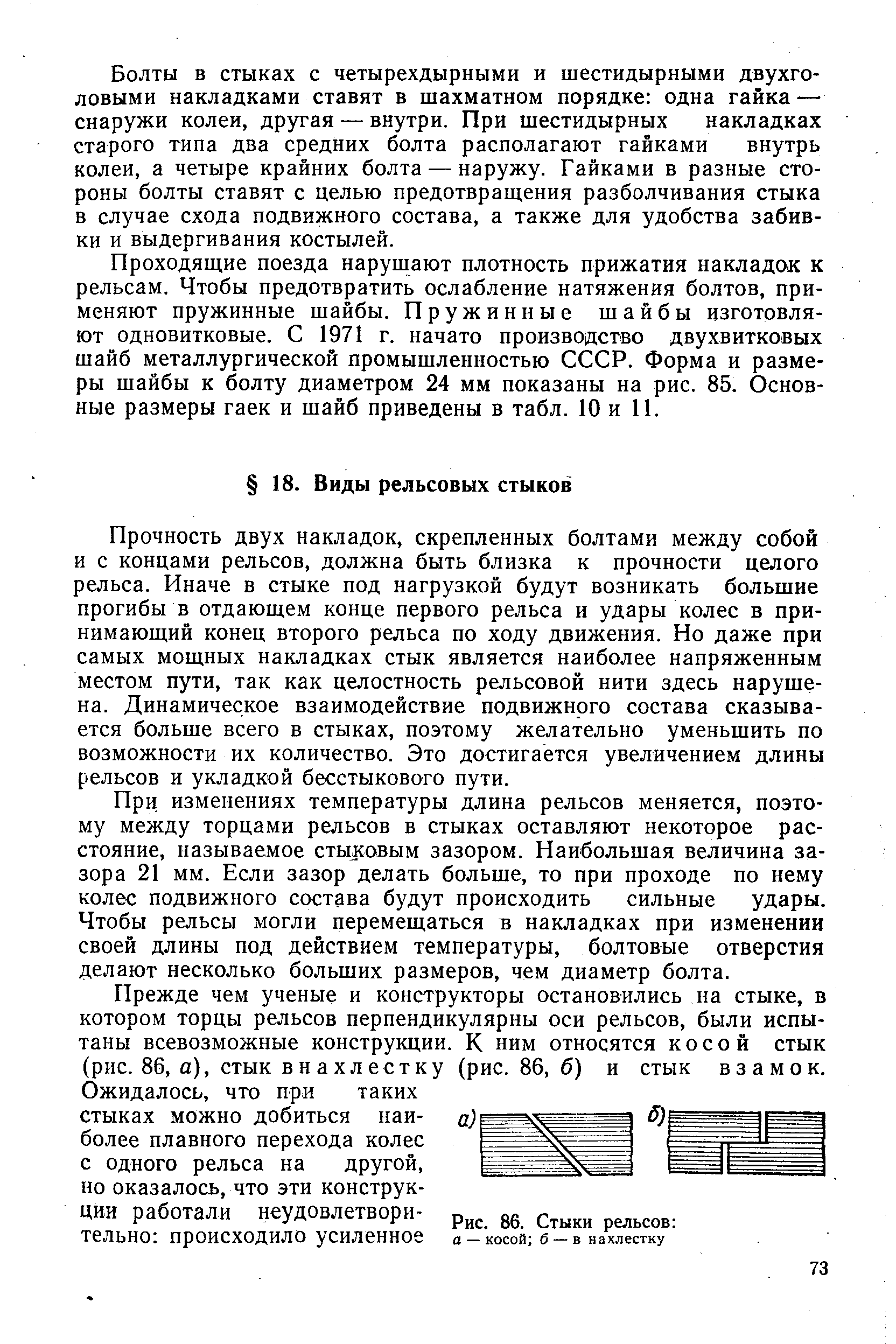 Прочность двух накладок, скрепленных болтами между собой и с концами рельсов, должна быть близка к прочности целого рельса. Иначе в стыке под нагрузкой будут возникать большие прогибы в отдающем конце первого рельса и удары колес в принимающий конец второго рельса по ходу движения. Но даже при самых мощных накладках стык является наиболее напряженным местом пути, так как целостность рельсовой нити здесь нарушена. Динамическое взаимодействие подвижного состава сказывается больше всего в стыках, поэтому желательно уменьшить по возможности их количество. Это достигается увеличением длины рельсов и укладкой бесстыкового пути.
