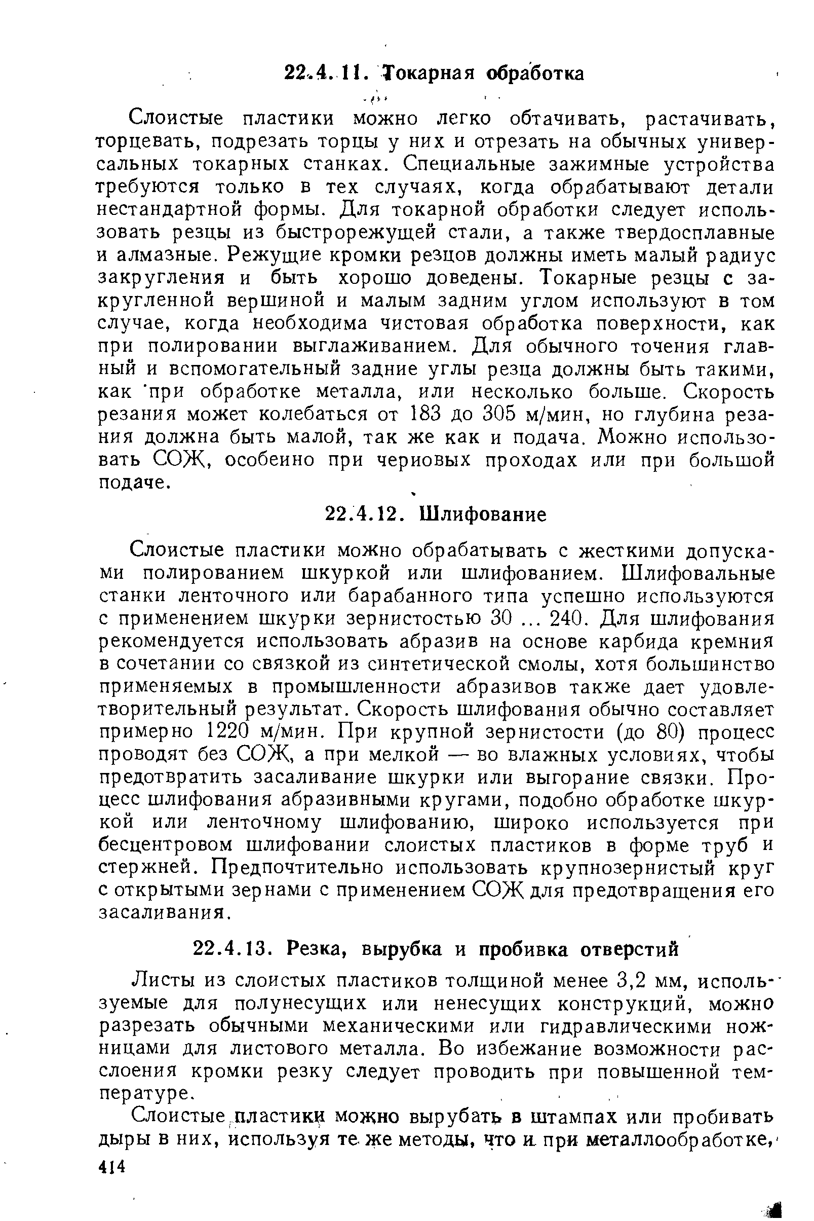 Слоистые пластики можно обрабатывать с жесткими допусками полированием шкуркой или шлифованием. Шлифовальные станки ленточного или барабанного типа успешно используются с применением шкурки зернистостью 30. .. 240. Для шлифования рекомендуется использовать абразив на основе карбида кремния в сочетании со связкой из синтетической смолы, хотя большинство применяемых в промышленности абразивов также дает удовлетворительный результат. Скорость шлифования обычно составляет примерно 1220 м/мин. При крупной зернистости (до 80) процесс проводят без СОЖ, а при мелкой — во влажных условиях, чтобы предотвратить засаливание шкурки или выгорание связки. Процесс шлифования абразивными кругами, подобно обработке шкуркой или ленточному шлифованию, широко используется при бесцентровом шлифовании слоистых пластиков в форме труб и стержней. Предпочтительно использовать крупнозернистый круг с открытыми зернами с применением СОЖ для предотвращения его засаливания.
