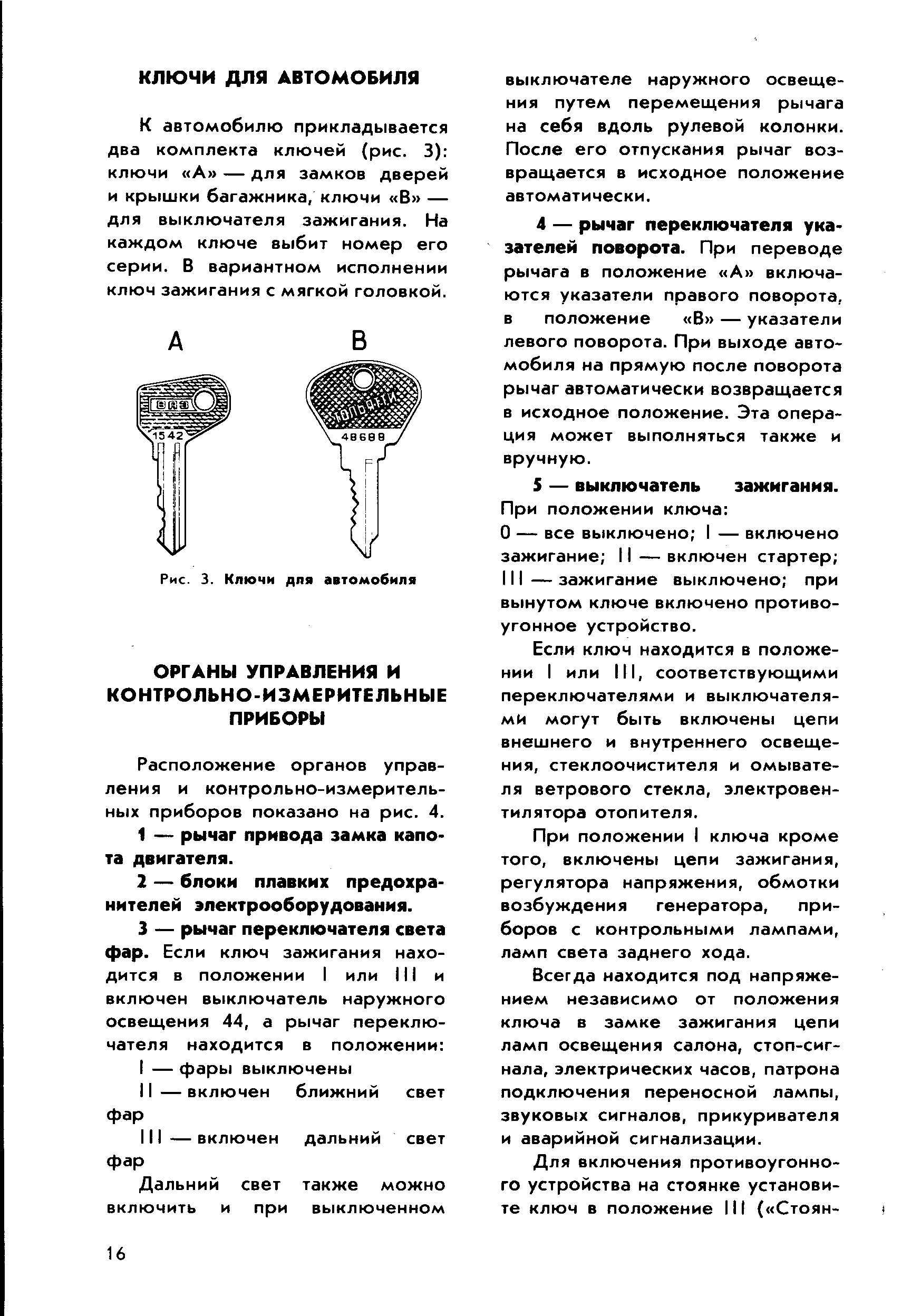 К автомобилю прикладывается два комплекта ключей (рис. 3) ключи А — для замков дверей и крышки багажника, ключи В — для выключателя зажигания. На каждом ключе выбит номер его серии. В вариантном исполнении ключ зажигания с мягкой головкой.
