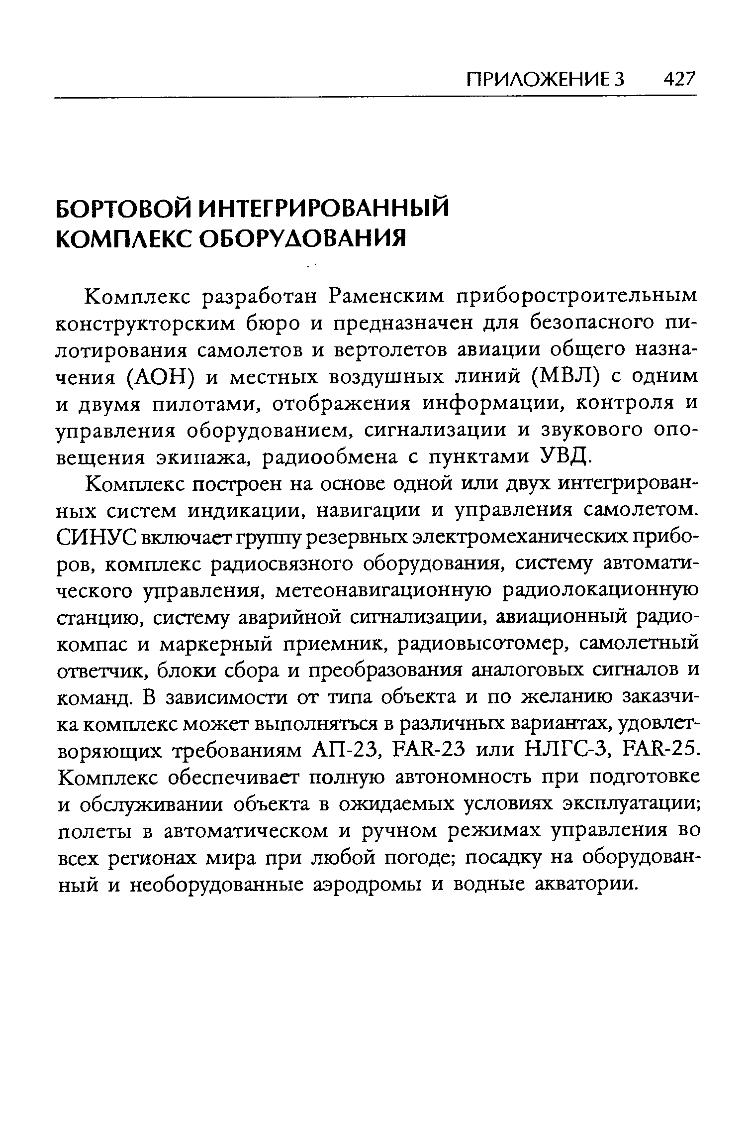 Комплекс разработан Раменским приборостроительным конструкторским бюро и предназначен для безопасного пилотирования самолетов и вертолетов авиации общего назначения (АОН) и местных воздушных линий (МВЛ) с одним и двумя пилотами, отображения информации, контроля и управления оборудованием, сигнализации и звукового оповещения экипажа, радиообмена с пунктами УВД.
