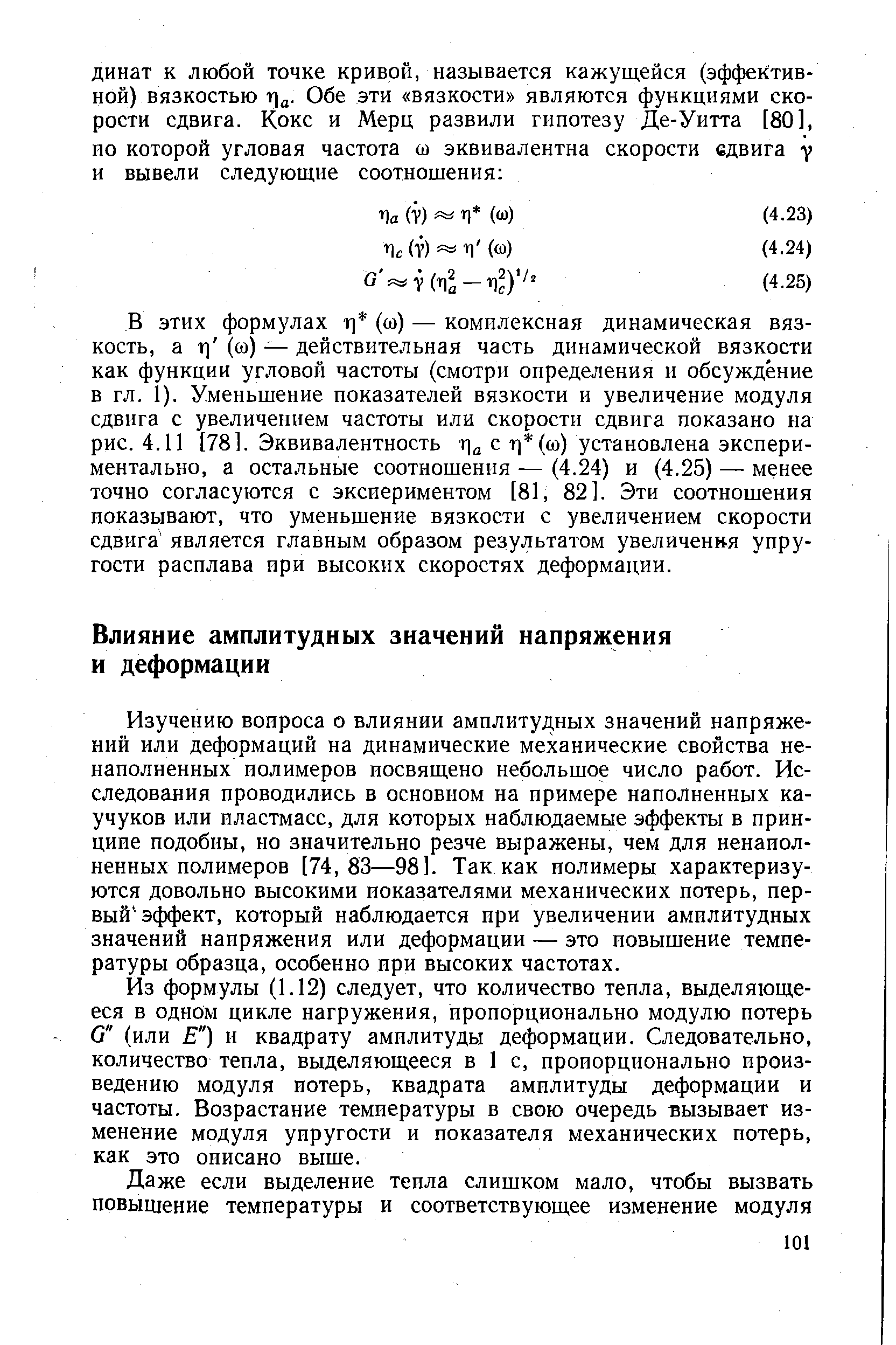 Изучению вопроса о влиянии амплитудных значений напряжений или деформаций на динамические механические свойства не-наполненных полимеров посвящено небольшое число работ. Исследования проводились в основном на примере наполненных каучуков или пластмасс, для которых наблюдаемые эффекты в принципе подобны, но значительно резче выражены, чем для ненаиол-ненных полимеров [74,83—98]. Так как полимеры характеризуются довольно высокими показателями механических потерь, первый эффект, который наблюдается ири увеличении амплитудных значений напряжения или деформации — это повышение температуры образца, особенно ири высоких частотах.
