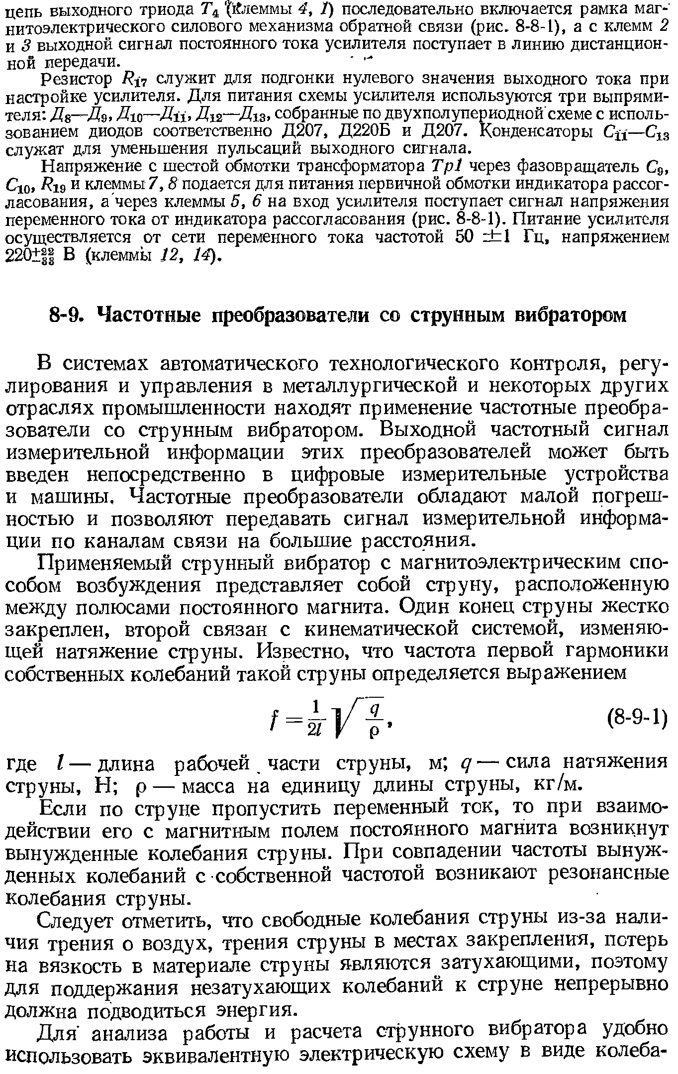 В системах автоматического технологического контроля, регулирования и управления в металлургической и некоторых других отраслях промышленности находят применение частотные преобразователи со струнным вибратором. Выходной частотный сигнал измерительной информации этих преобразователей может быть введен непосредственно в цифровые измерительные устройства и машины. Частотные преобразователи обладают малой погрешностью и позволяют передавать сигнал измерительной информации по каналам связи на большие расстояния.
