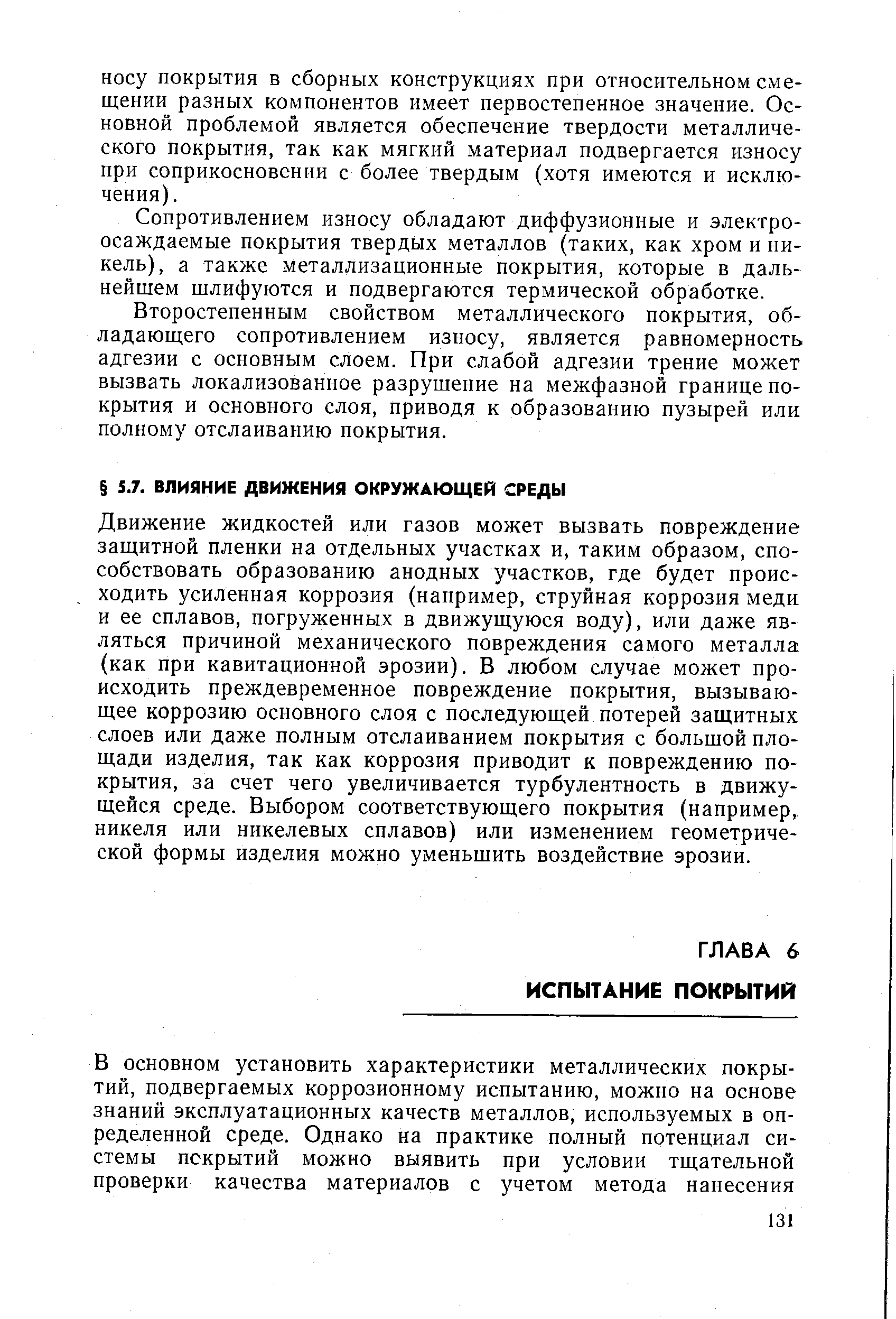 Движение жидкостей или газов может вызвать повреждение защитной пленки на отдельных участках и, таким образом, способствовать образованию анодных участков, где будет происходить усиленная коррозия (например, струйная коррозия меди и ее сплавов, погруженных в движущуюся воду), или даже являться причиной механического повреждения самого металла (как при кавитационной эрозии). В любом случае может происходить преждевременное повреждение покрытия, вызывающее коррозию основного слоя с последующей потерей защитных слоев или даже полным отслаиванием покрытия с большой площади изделия, так как коррозия приводит к повреждению покрытия, за счет чего увеличивается турбулентность в движущейся среде. Выбором соответствующего покрытия (например, никеля или никелевых сплавов) или изменением геометрической формы изделия можно уменьшить воздействие эрозии.
