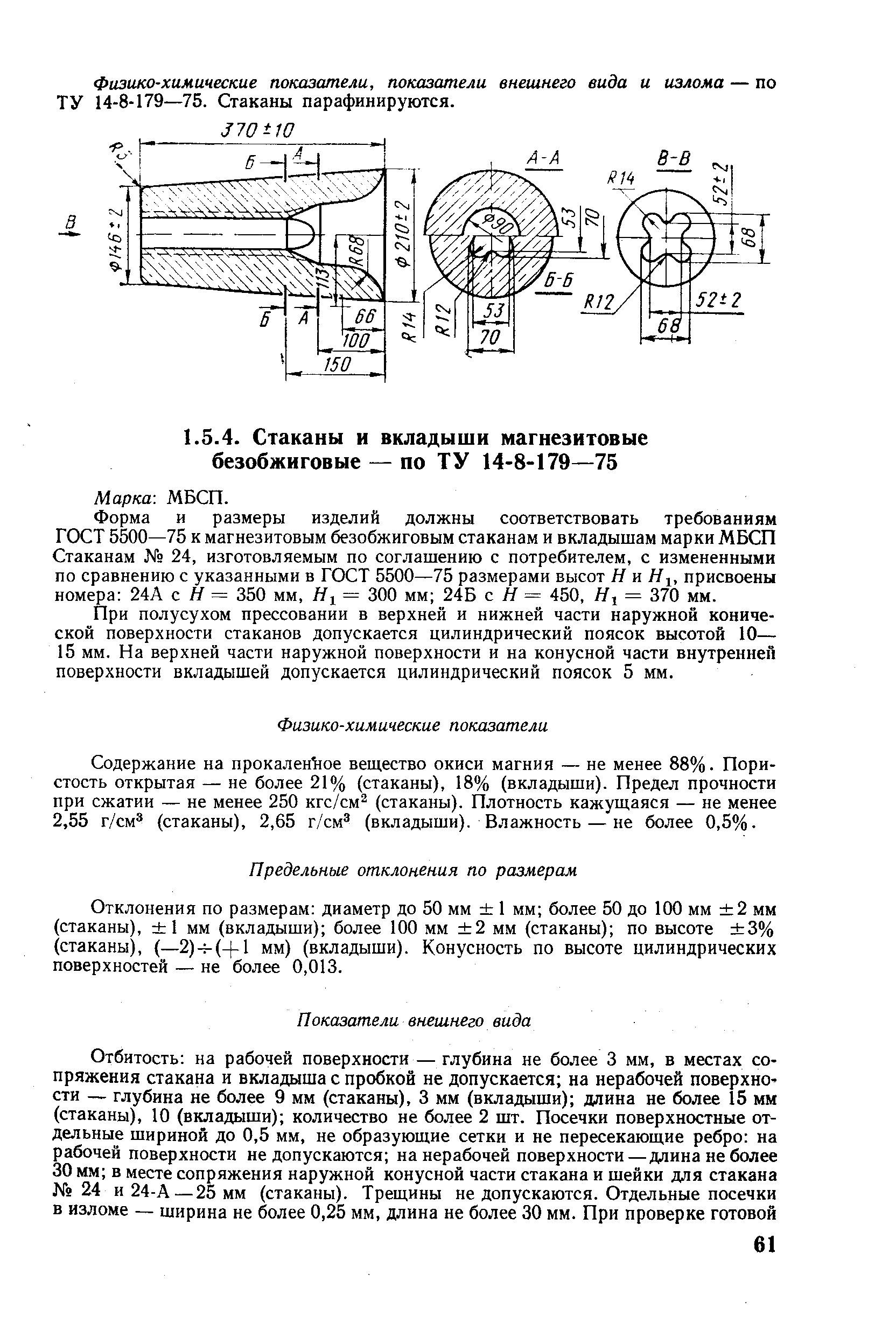Форма и размеры изделий должны соответствовать требованиям ГОСТ 5500—75 к магнезитовым безобжиговым стаканам и вкладышам марки МБСП Стаканам 24, изготовляемым по соглашению с потребителем, с измененными по сравнению с указанными в ГОСТ 5500—75 размерами высот Н и присвоены номера 24А с Я = 350 мм, = 300 мм 24Б с Я = 450, = 370 мм.
