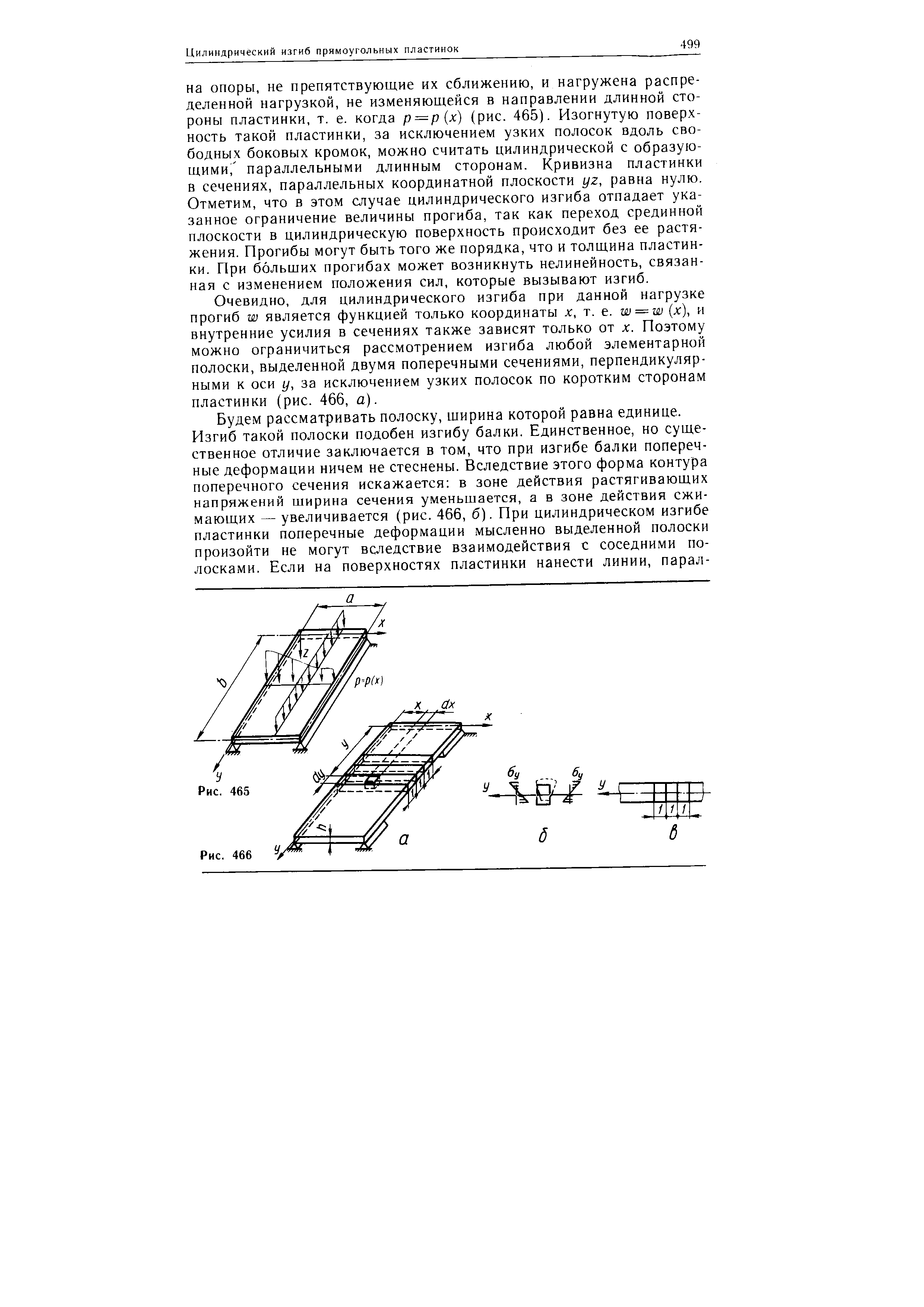 Очевидно, для цилиндрического изгиба при данной нагрузке прогиб W является функцией только координаты х, т. е. w = w (х), и внутренние усилия в сечениях также зависят только от х. Поэтому можно ограничиться рассмотрением изгиба любой элементарной полоски, выделенной двумя поперечными сечениями, перпендикулярными к оси у, за исключением узких полосок по коротким сторонам пластинки (рис. 466, а).
