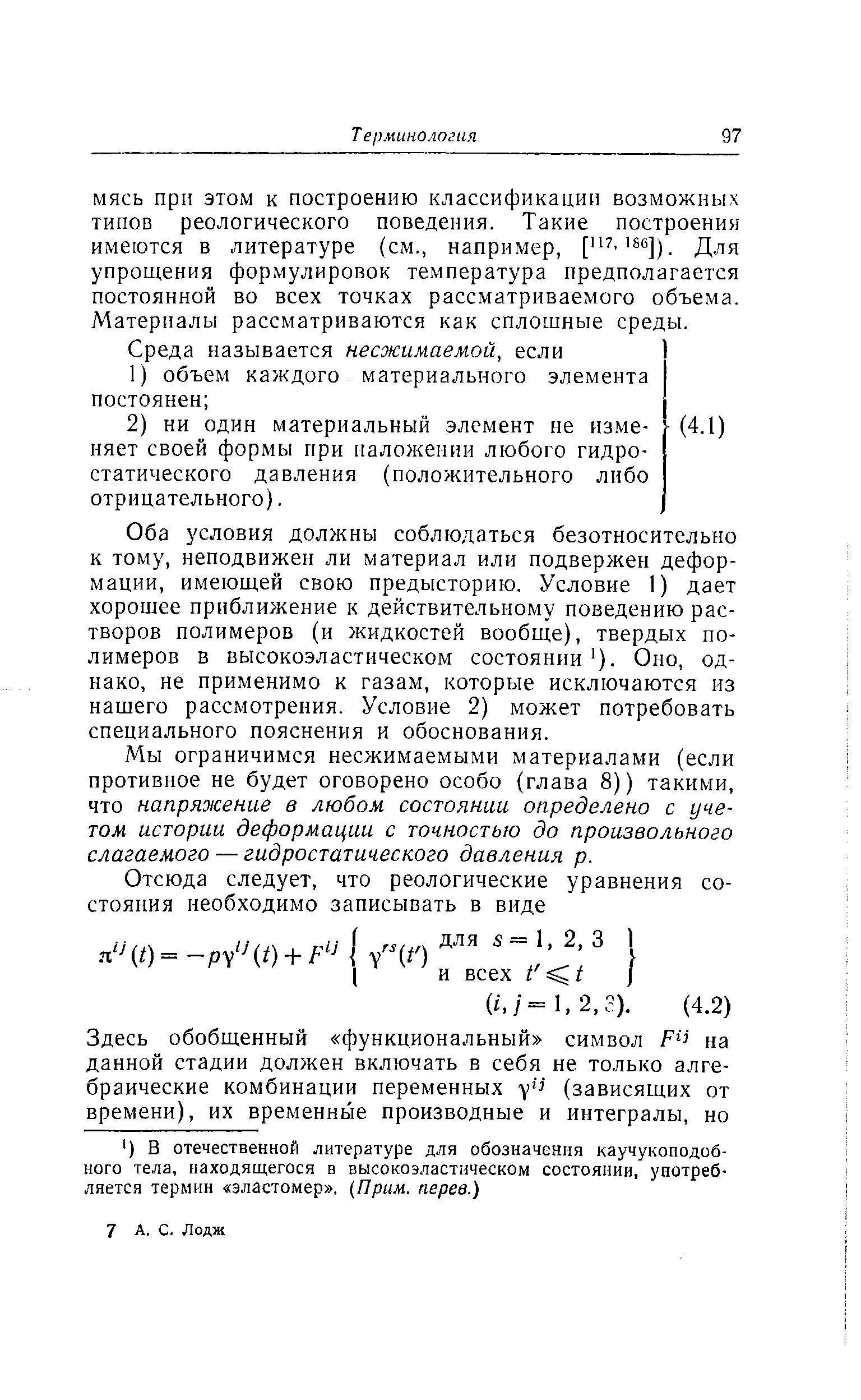 Оба условия должны соблюдаться безотносительно к тому, неподвижен ли материал или подвержен деформации, имеющей свою предысторию. Условие 1) дает хорошее приближение к действительному поведению растворов полимеров (и жидкостей вообще), твердых полимеров в высокоэластическом состоянии ). Оно, однако, не применимо к газам, которые исключаются из нашего рассмотрения. Условие 2) может потребовать специального пояснения и обоснования.
