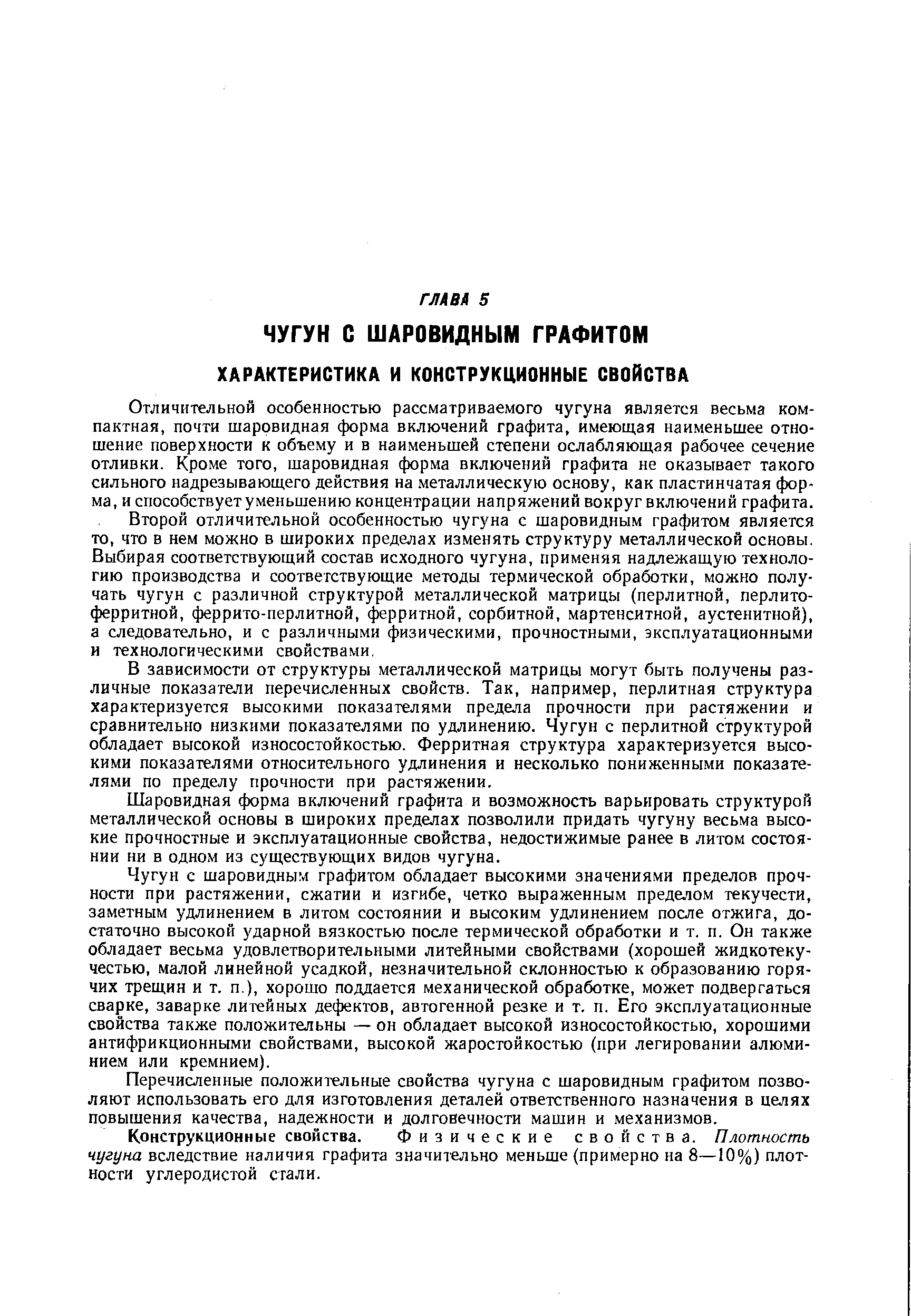 Отличительной особенностью рассматриваемого чугуна является весьма компактная, почти шаровидная форма включений графита, имеющая наименьшее отношение поверхности к объему и в наименьшей степени ослабляющая рабочее сечение отливки. Кроме того, шаровидная форма включений графита не оказывает такого сильного надрезывающего действия на металлическую основу, как пластинчатая форма, и способствует уменьшению концентрации напряжений вокруг включений графита.
