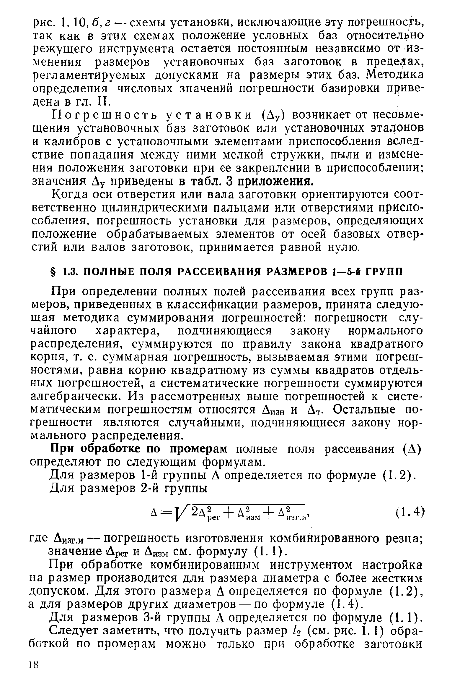 При определении полных полей рассеивания всех групп размеров, приведенных в классификации размеров, принята следующая методика суммирования погрешностей погрешности случайного характера, подчиняющиеся закону нормального распределения, суммируются по правилу закона квадратного корня, т. е. суммарная погрешность, вызываемая этими погрешностями, равна корню квадратному из суммы квадратов отдельных погрешностей, а систематические погрешности суммируются алгебраически. Из рассмотренных выше погрешностей к систематическим погрешностям относятся Аизн и Ат- Остальные погрешности являются случайными, подчиняющиеся закону нормального распределения.
