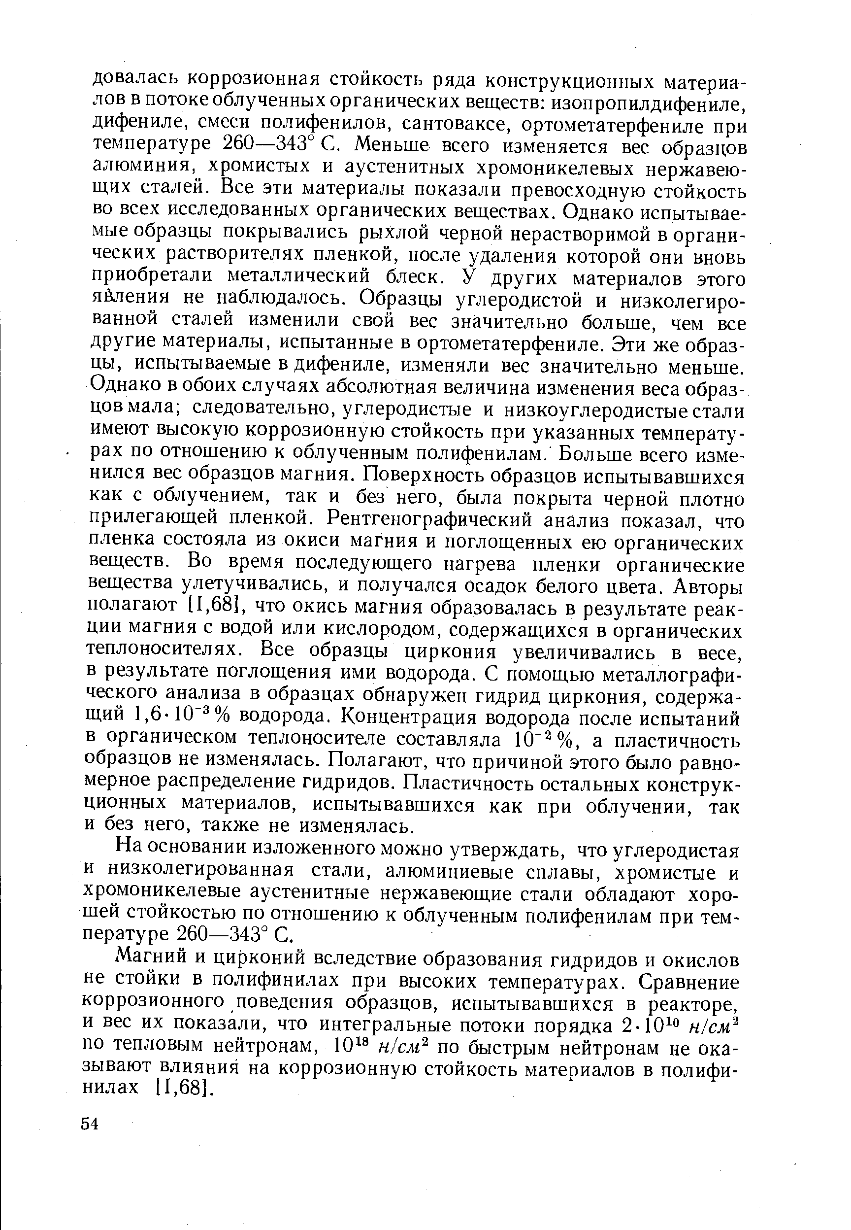 На основании изложенного можно утверждать, что углеродистая и низколегированная стали, алюминиевые сплавы, хромистые и хромоникелевые аустенитные нержавеющие стали обладают хорошей стойкостью по отношению к облученным полифенилам при температуре 260—343° С.
