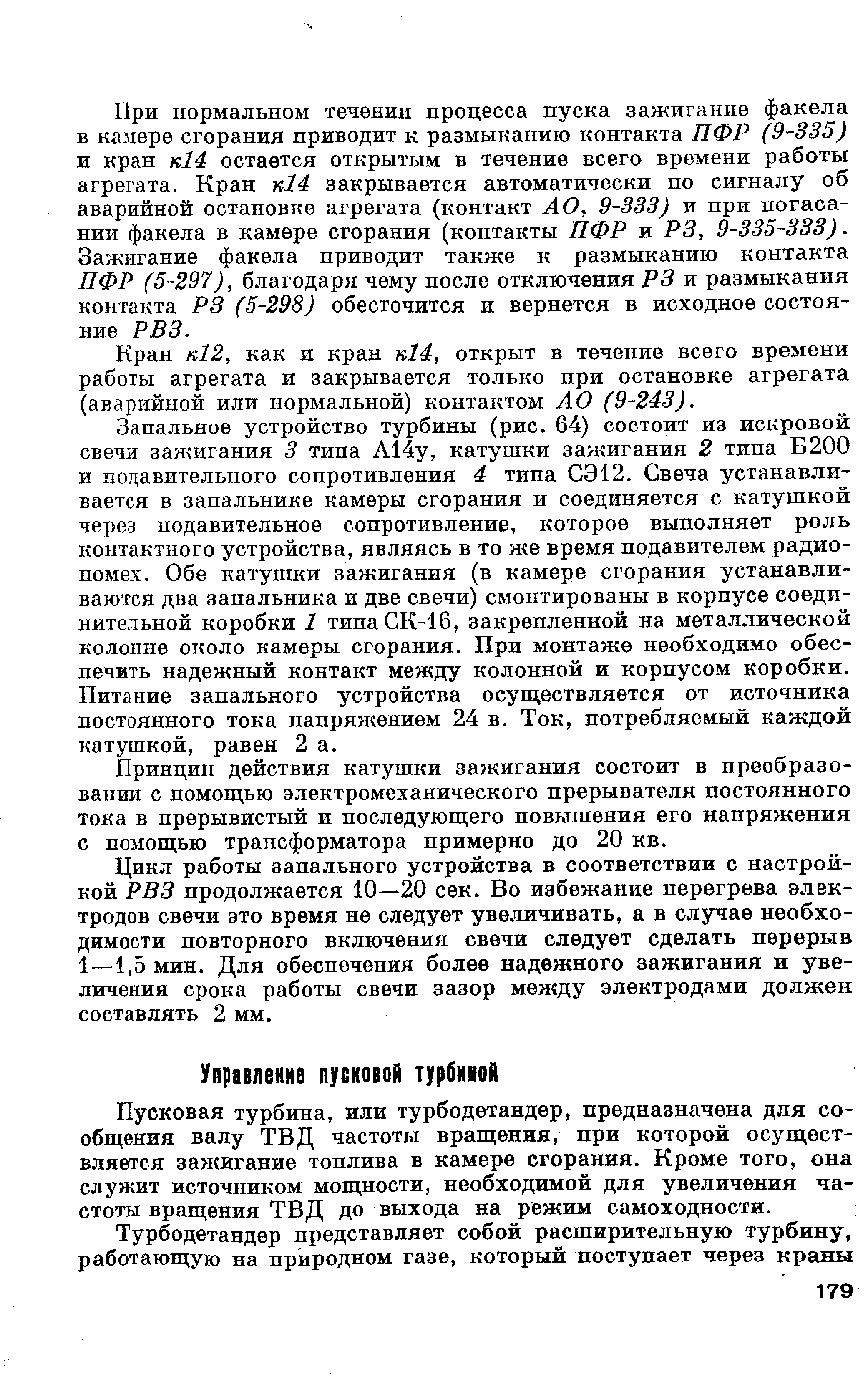 Пусковая турбина, или турбодетандер, предназначена для сообщения валу ТВД частоты вращения, при которой осуществляется зажигание топлива в камере сгорания. Кроме того, она служит источником мощности, необходимой для увеличения частоты вращения ТВД до выхода на режим самоходности.
