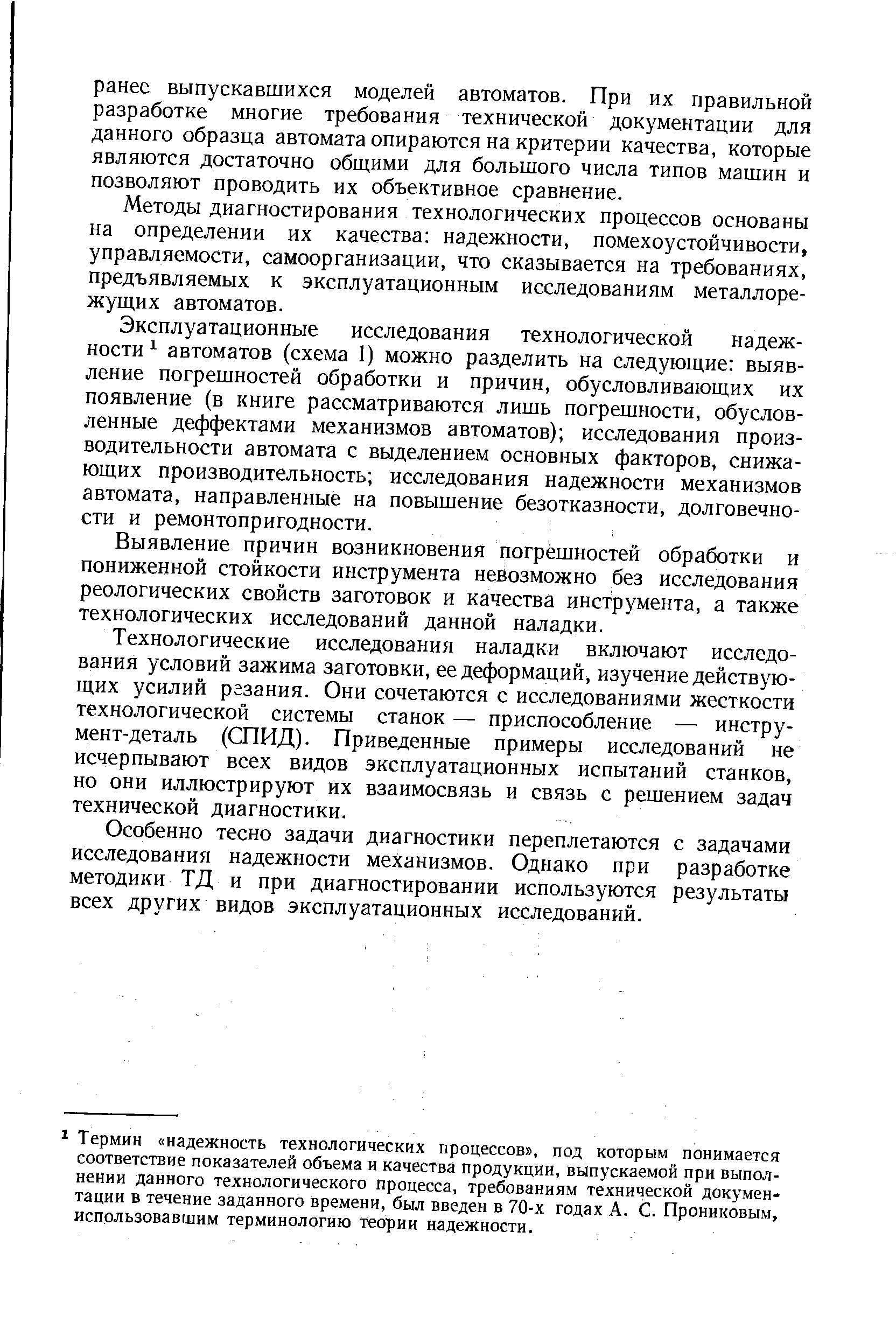 Эксплуатационные исследования технологической надежности автоматов (схема I) можно разделить на следуюш,ие выявление погрешностей обработки и причин, обусловливаюш,их их появление (в книге рассматриваются лишь погрешности, обусловленные деффектами механизмов автоматов) исследования производительности автомата с выделением основных факторов, снижающих производительность исследования надежности механизмов автомата, направленные на повышение безотказности, долговечности и ремонтопригодности.
