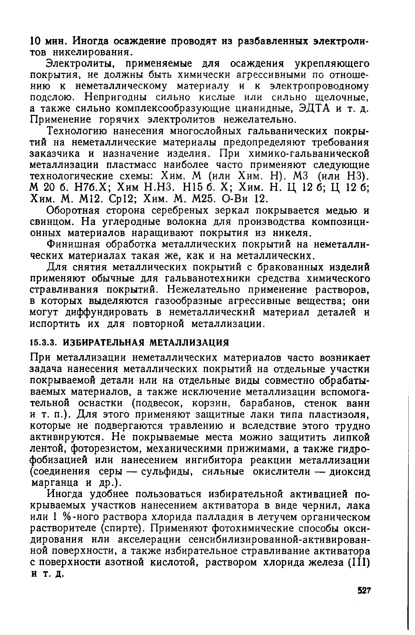 При металлизации неметаллических материалов часто возникает задача нанесения металлических покрытий на отдельные участки покрываемой детали или на отдельные виды совместно обрабатываемых материалов, а также исключение металлизации вспомогательной оснастки (подвесок, корзин, барабанов, стенок ванн и т. п.). Для этого применяют защитные лаки типа пластизоля, которые не подвергаются травлению и вследствие этого трудно активируются. Не покрываемые места можно защитить липкой лентой, фоторезистом, механическими прижимами, а также гидро-фобизацией или нанесением ингибитора реакции металлизации (соединения серы — сульфиды, сильные окислители — диоксид марганца и др.).
