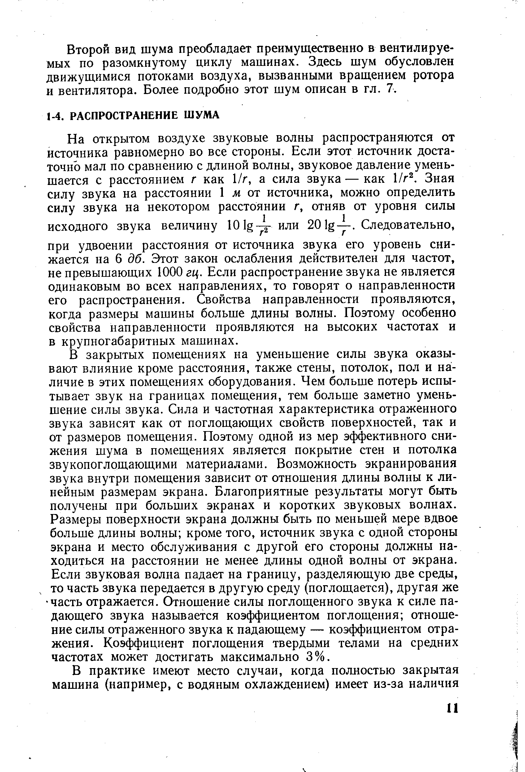 В закрытых помещениях на уменьшение силы звука оказывают влияние кроме расстояния, также стены, потолок, пол и наличие в этих помещениях оборудования. Чем больше потерь испытывает звук на границах помещения, тем больше заметно уменьшение силы звука. Сила и частотная характеристика отраженного звука зависят как от поглощающих свойств поверхностей, так и от размеров помещения. Поэтому одной из мер эффективного снижения шума в помещениях является покрытие стен и потолка звукопоглощающими материалами. Возможность экранирования звука внутри помещения зависит от отношения длины волны к линейным размерам экрана. Благоприятные результаты могут быть получены при больших экранах и коротких звуковых волнах. Размеры поверхности экрана должны быть по меньшей мере вдвое больше длины волны кроме того, источник звука с одной стороны экрана и место обслуживания с другой его стороны должны находиться на расстоянии не менее длины одной волны от экрана. Если звуковая волна падает на границу, разделяющую две среды, то часть звука передается в другую среду (поглощается), другая же часть отражается. Отношение силы поглощенного звука к силе падающего звука называется коэффициентом поглощения отношение силы отраженного звука к падающему — коэффициентом отражения. Коэффициент поглощения твердыми телами на средних частотах может достигать максимально 3%.
