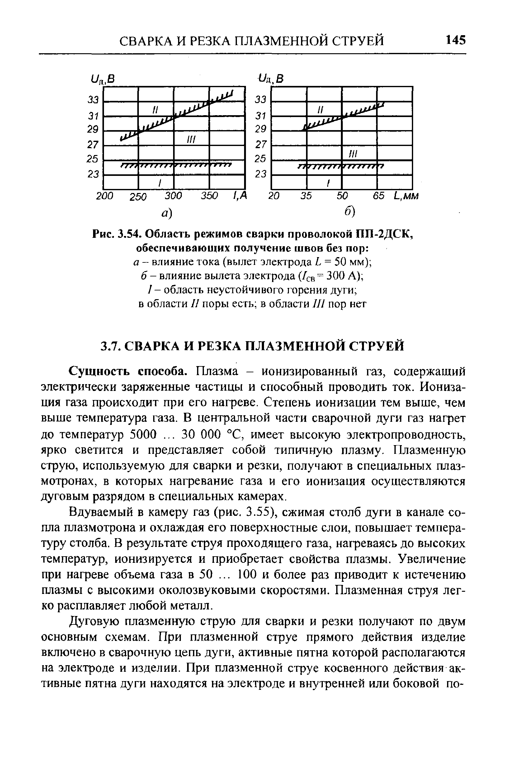 Сущность способа. Плазма - ионизированный газ, содержащий электрически заряженные частицы и способный проводить ток. Ионизация газа происходит при его нагреве. Степень ионизации тем выше, чем выше температура газа. В центральной части сварочной дуги газ нагрет до температур 5000. .. 30 ООО °С, имеет высокую электропроводность, ярко светится и представляет собой типичную плазму. Плазменную струю, используемую для сварки и резки, получают в специальных плазмотронах, в которых нагревание газа и его ионизация осуществляются дуговым разрядом в специальных камерах.
