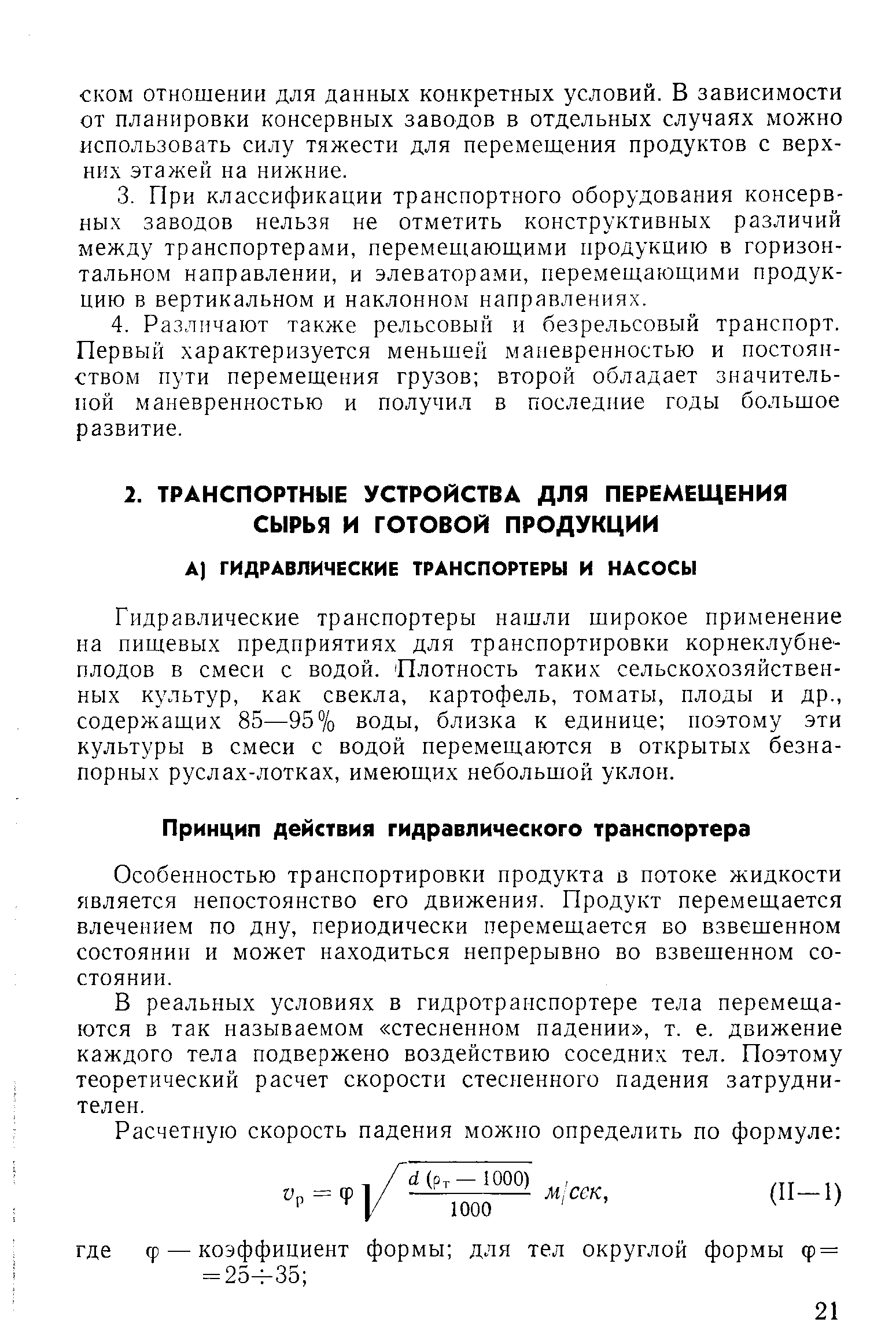 Гидравлические транспортеры нашли широкое применение на пищевых предприятиях для транспортировки корнеклубнеплодов в смеси с водой. Плотность таких сельскохозяйственных культур, как свекла, картофель, томаты, плоды и др., содержащих 85—95% воды, близка к единице поэтому эти культуры в смеси с водой перемещаются в открытых безнапорных руслах-лотках, имеющих небольшой уклон.
