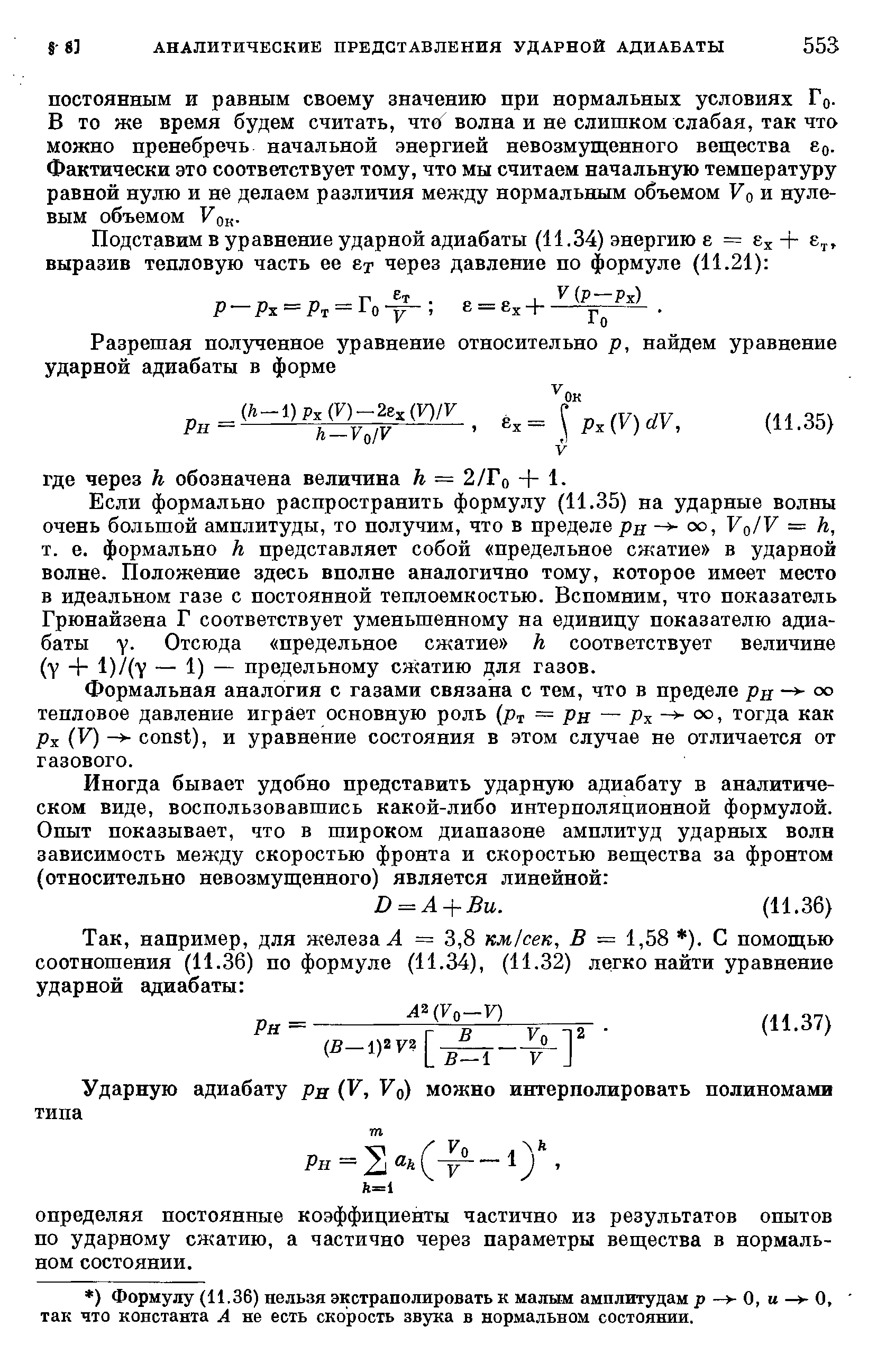 Если формально распространить формулу (11.35) на ударные волны очень большой амплитуды, то получим, что в пределе ря — Fq/F = h, т. е. формально h представляет собой предельное сжатие в ударной волне. Положение здесь вполне аналогично тому, которое имеет место в идеальном газе с постоянной теплоемкостью. Вспомним, что показатель Грюнайзена Г соответствует уменьшенному на единицу показателю адиабаты Y- Отсюда предельное сжатие h соответствует величине (Y + 1)/(y — 1) — предельному сжатию для газов.
