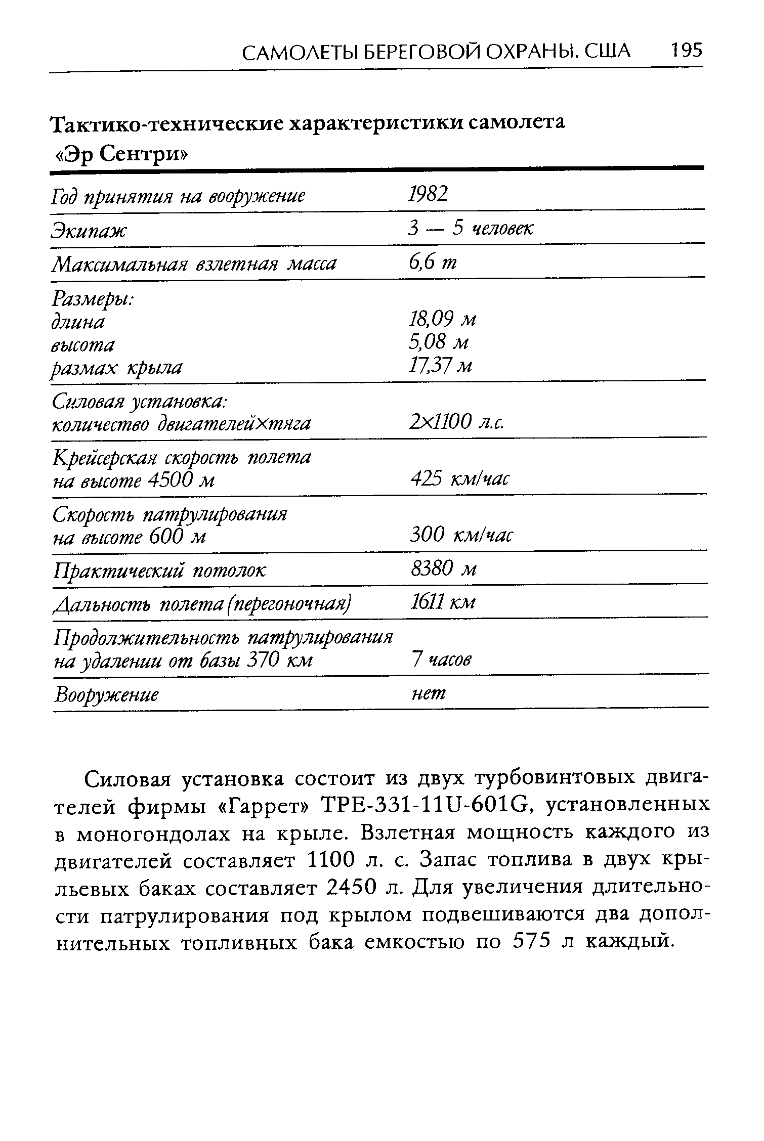 Силовая установка состоит из двух турбовинтовых двигателей фирмы Гаррет ТРЕ-331-11и-60Ю, установленных в моногондолах на крыле. Взлетная мощность каждого из двигателей составляет 1100 л. с. Запас топлива в двух крыльевых баках составляет 2450 л. Для увеличения длительности патрулирования под крылом подвешиваются два дополнительных топливных бака емкостью по 575 л каждый.
