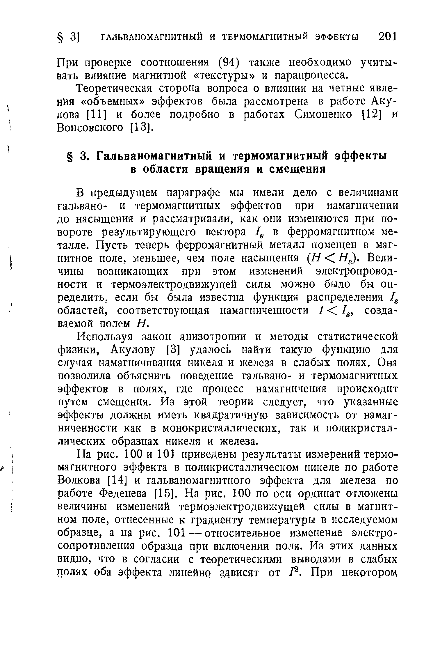 В предыдущем параграфе мы имели дело с величинами гальвано- и термомагнитных эффектов при намагничении до насыщения и рассматривали, как они изменяются при повороте результирующего вектора 4 в ферромагнитном металле. Пусть теперь ферромагнитный металл помещен в магнитное поле, меньшее, чем поле насыщения (НаН ). Величины возникающих при этом изменений электропроводности и термоэлектродвижущей силы можно было бы определить, если бы была известна функция распределения 4 областей, соответствующая намагниченности I 1 , создаваемой полем Н.
