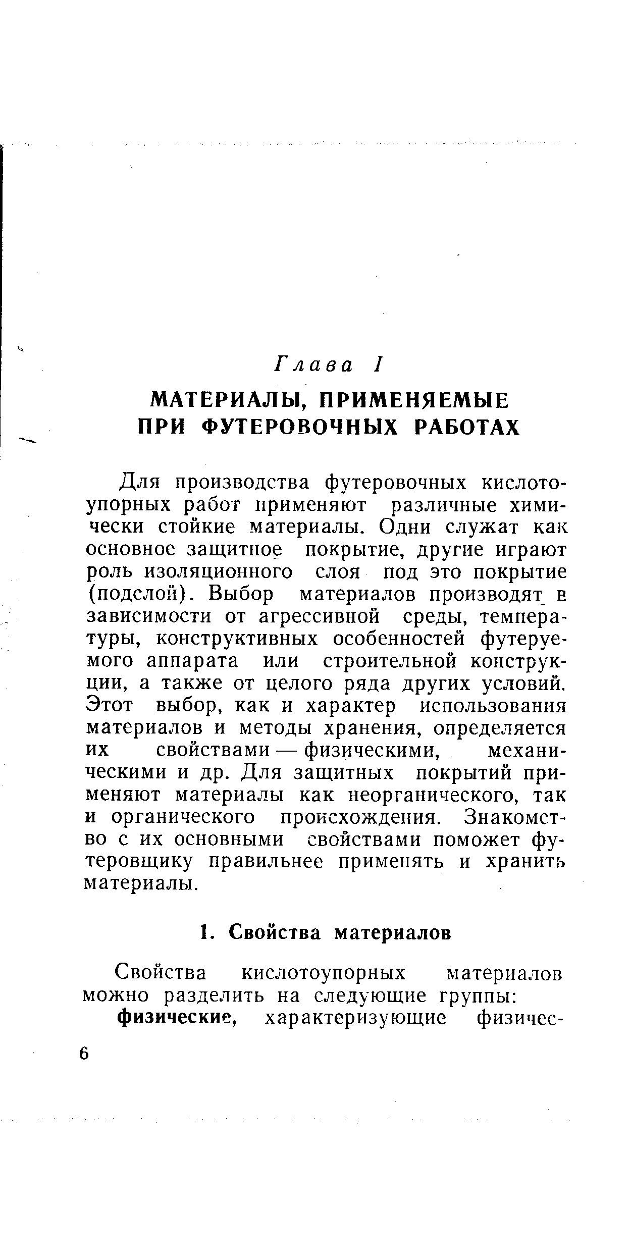 Для производства футеровочных кислотоупорных работ применяют различные химически стойкие материалы. Одни служат как основное защитное покрытие, другие играют роль изоляционного слоя под это покрытие (подслой). Выбор материалов производят н зависимости от агрессивной среды, температуры, конструктивных особенностей футеруемого аппарата или строительной конструкции, а также от целого ряда других условий. Этот выбор, как и характер использования материалов и методы хранения, определяется их свойствами — физическими, механическими и др. Для защитных покрытий применяют материалы как неорганического, так и органического происхождения. Знакомство с их основными свойствами поможет футеровщику правильнее применять и хранить материалы.
