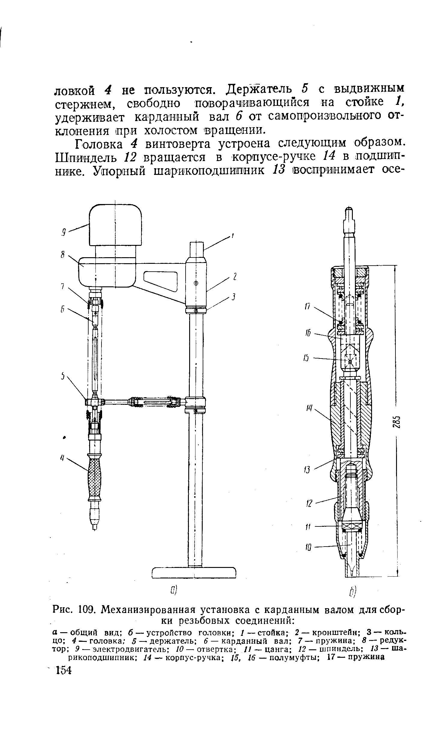 Рис. 109. Механизированная установка с <a href="/info/437168">карданным валом</a> для <a href="/info/114431">сборки резьбовых соединений</a> а —общий вид б —<a href="/info/123260">устройство головки</a> / — стойка 2 —кронштейн 3—коль, цо —головка 5 — держатель г — карданный вал 7 —пружина Я — редуктор 9 — электродвигатель 10 — отвертка // — цанга /2 — шпиндель /3 — шарикоподшипник — корпус-ручка /5, /5 — полумуфты 17 — пружина
