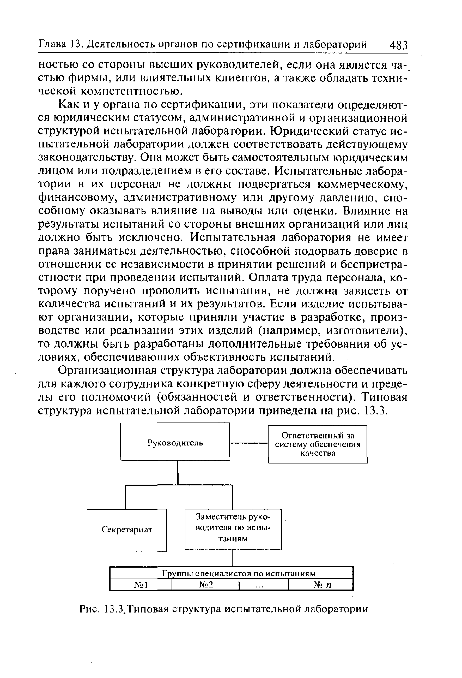 Как и у органа по сертификации, эти показатели определяются юридическим статусом, административной и организационной структурой испытательной лаборатории. Юридический статус испытательной лаборатории должен соответствовать действующему законодательству. Она может быть самостоятельным юридическим лицом или подразделением в его составе. Испытательные лаборатории и их персонал не должны подвергаться коммерческому, финансовому, административному или другому давлению, способному оказывать влияние на выводы или оценки. Влияние на результаты испытаний со стороны внешних организаций или лиц должно быть исключено. Испытательная лаборатория не имеет права заниматься деятельностью, способной подорвать доверие в отношении ее независимости в принятии решений и беспристрастности при проведении испытаний. Оплата труда персонала, которому поручено проводить испытания, не должна зависеть от количества испытаний и их результатов. Если изделие испытывают организации, которые приняли участие в разработке, производстве или реализации этих изделий (например, изготовители), то должны быть разработаны дополнительные требования об условиях, обеспечивающих объективность испытаний.
