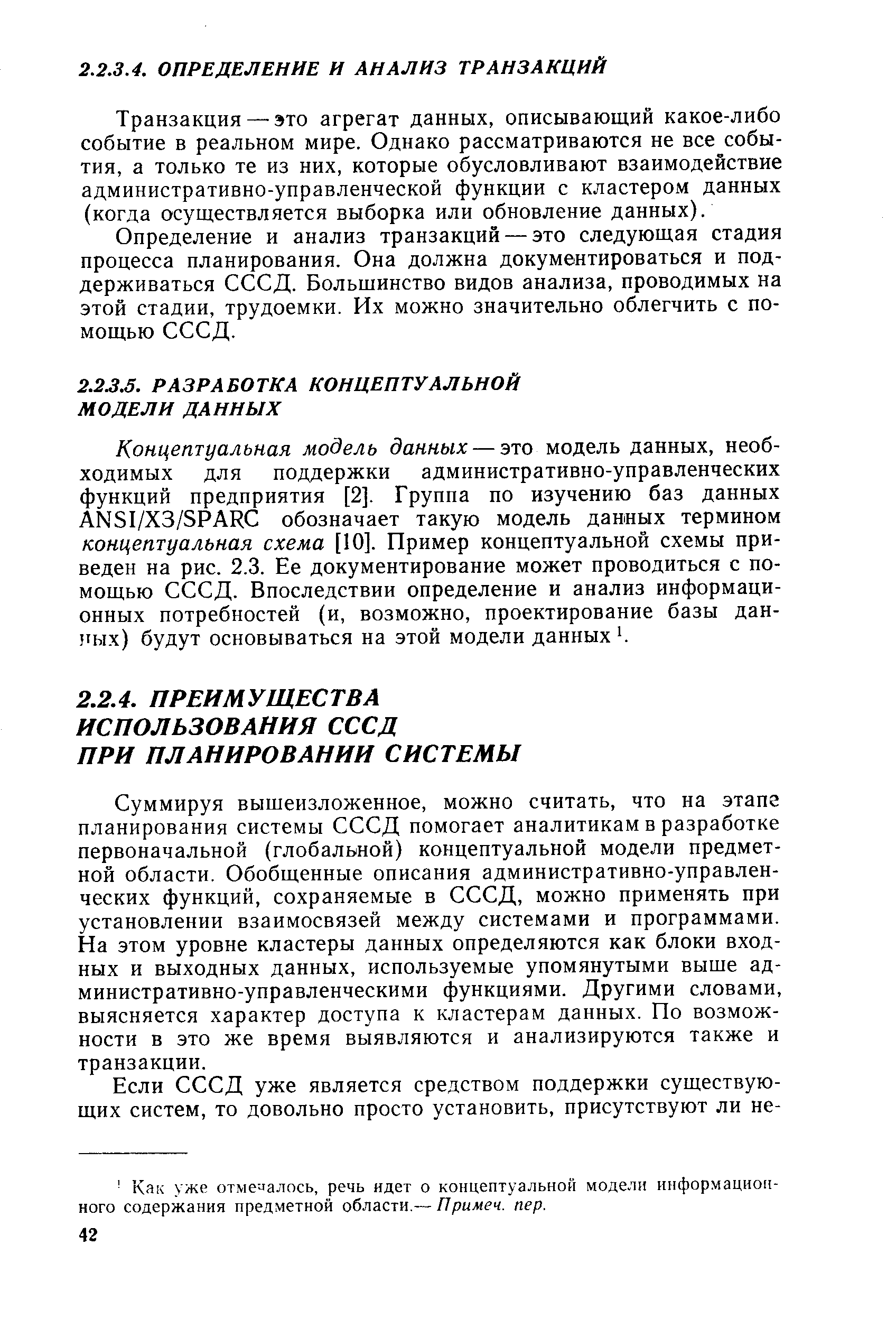 Суммируя вышеизложенное, можно считать, что на этапе планирования системы СССД помогает аналитикам в разработке первоначальной (глобальной) концептуальной модели предметной области. Обобщенные описания административно-управленческих функций, сохраняемые в СССД, можно применять при установлении взаимосвязей между системами и программами. На этом уровне кластеры данных определяются как блоки входных и выходных данных, используемые упомянутыми выше административно-управленческими функциями. Другими словами, выясняется характер доступа к кластерам данных. По возможности в это же время выявляются и анализируются также и транзакции.
