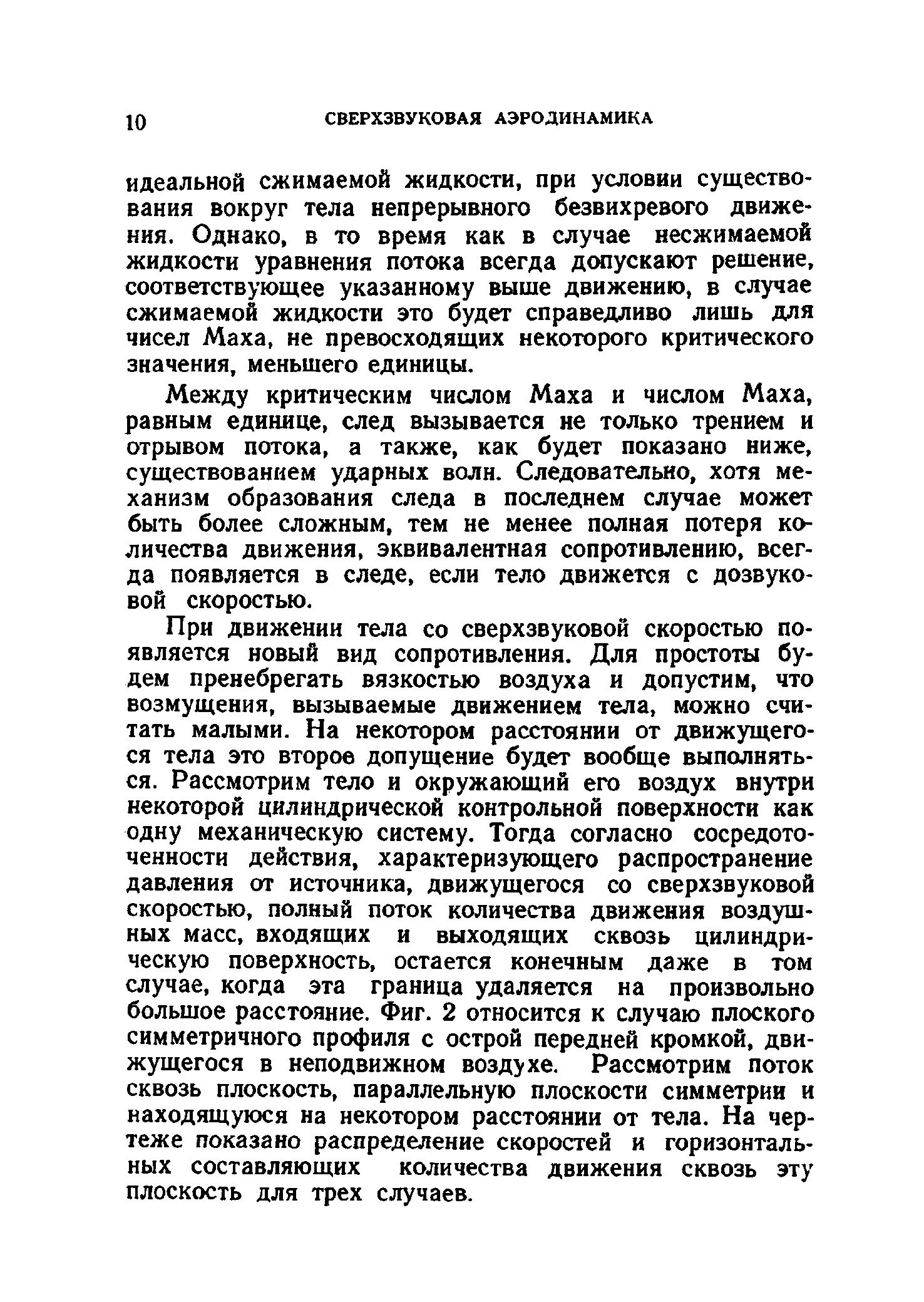 Между критическим числом Маха и числом Маха, равным единице, след вызывается не только трением н отрывом потока, а также, как будет показано ниже, существованием ударных волн. Следовательно, хотя механизм образования следа в последнем случае может быть более сложным, тем не менее полная потеря количества движения, эквивалентная сопротивлению, всегда появляется в следе, если тело движется с дозвуковой скоростью.
