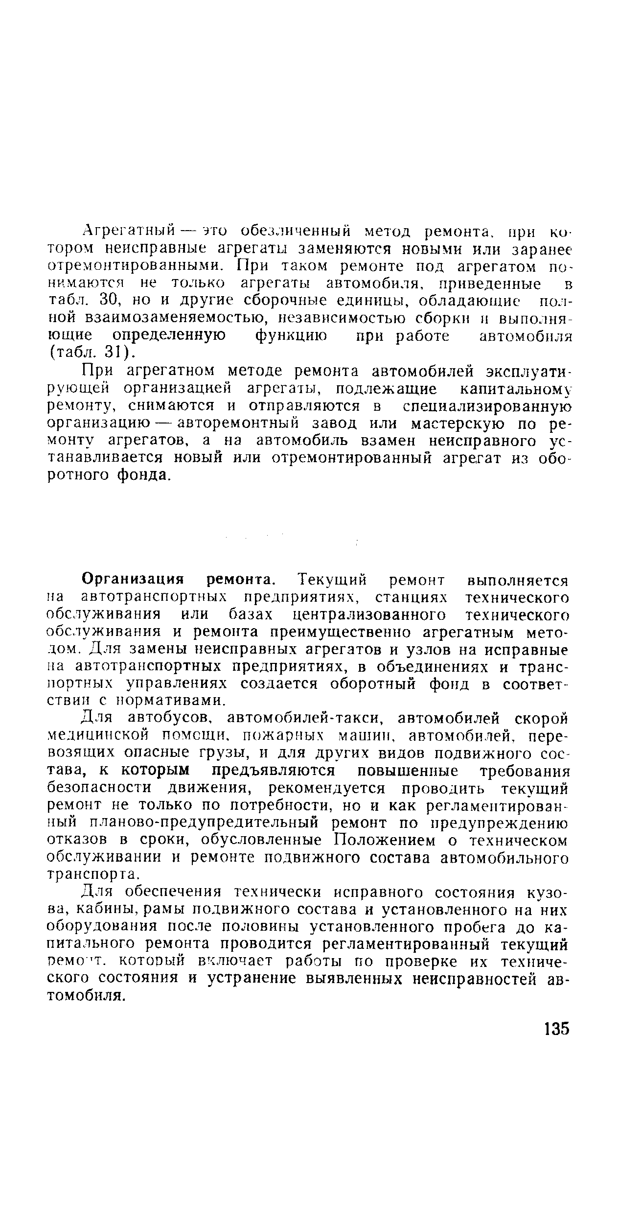 Организация ремонта. Текущий ремонт выполняется иа автотранспортных предприятиях, станциях технического обслуживания или базах централизованного технического обслуживания и ремонта преимущественно агрегатным методом. Для замены неисправных агрегатов и узлов на исправные иа автотранспортных предприятиях, в объединениях и транспортных управлениях создается оборотный фонд в соответствии с нормативами.
