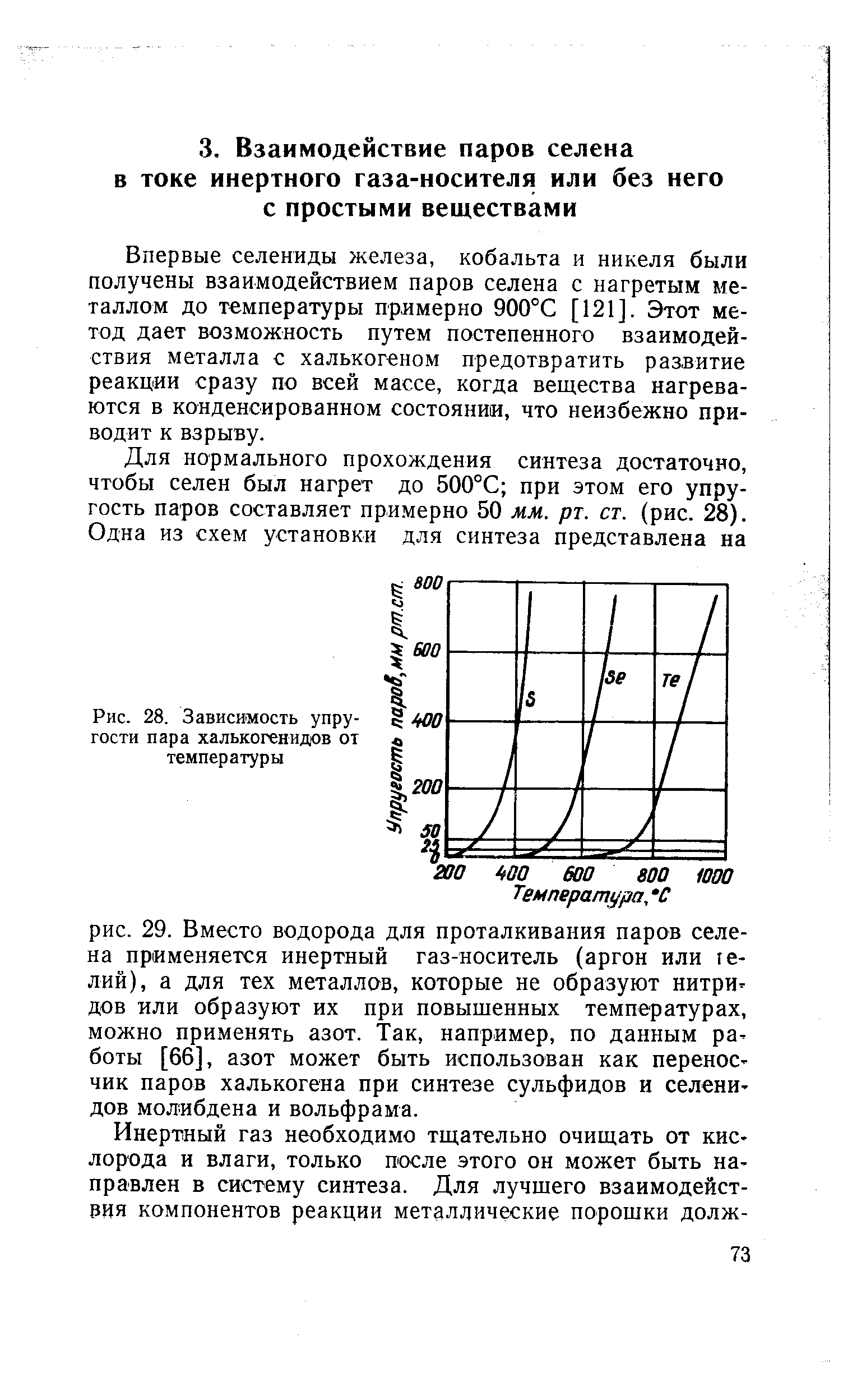 Впервые селениды железа, кобальта и никеля были получены взаимодействием паров селена с нагретым металлом до температуры примерно 900°С [121]. Этот метод дает возможность путем постепенного взаимодействия металла с халькогеном предотвратить развитие реакции сразу по всей массе, когда вещества нагреваются в конденсированном состоянии, что неизбежно приводит к взрыву.
