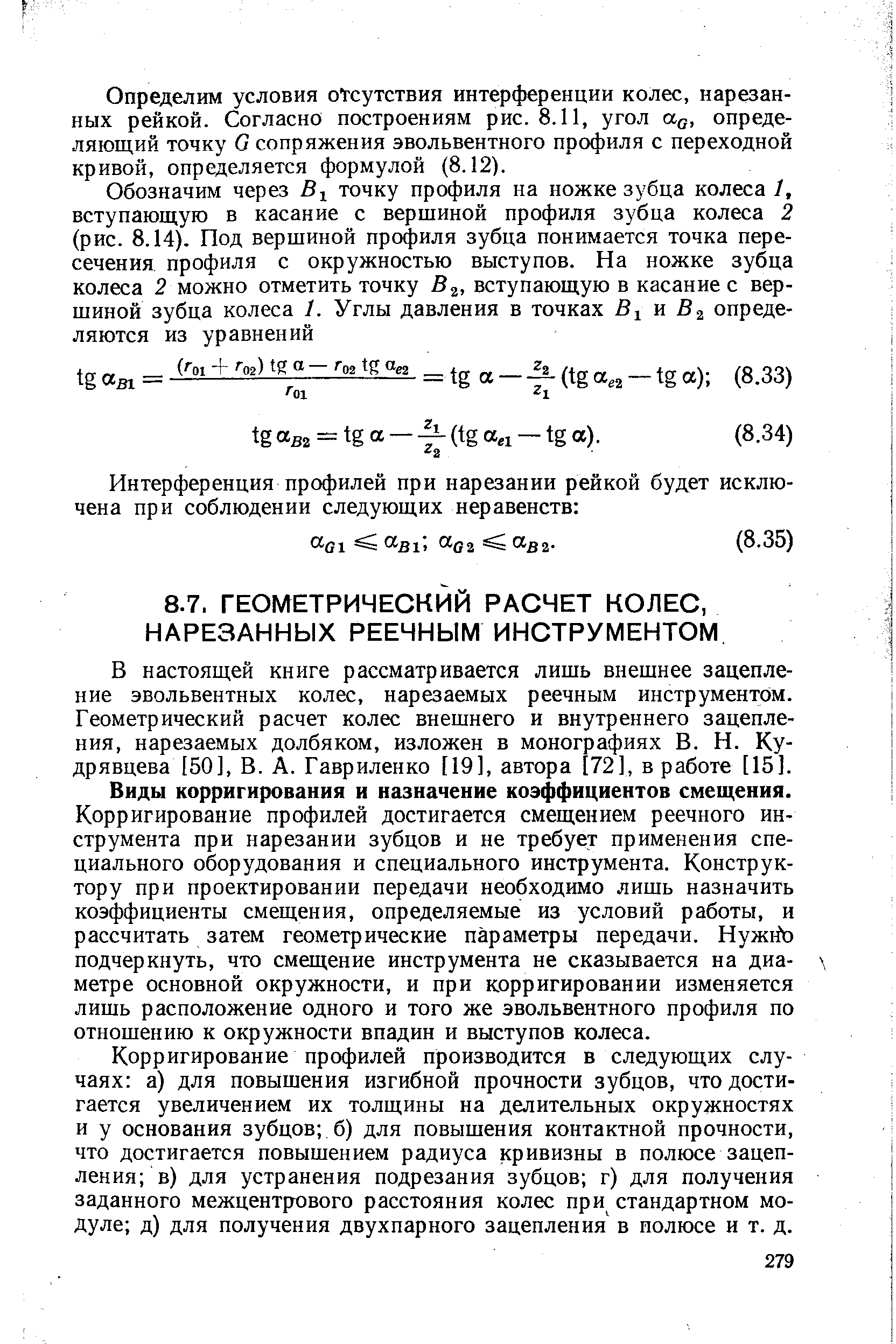 В настоящей книге рассматривается лишь внешнее зацепление эвольвентных колес, нарезаемых реечным инструментом. Геометрический расчет колес внешнего и внутреннего зацепления, нарезаемых долбяком, изложен в монографиях В. Н. Кудрявцева [50], В. А. Гавриленко [19], автора 72], в работе [15].
