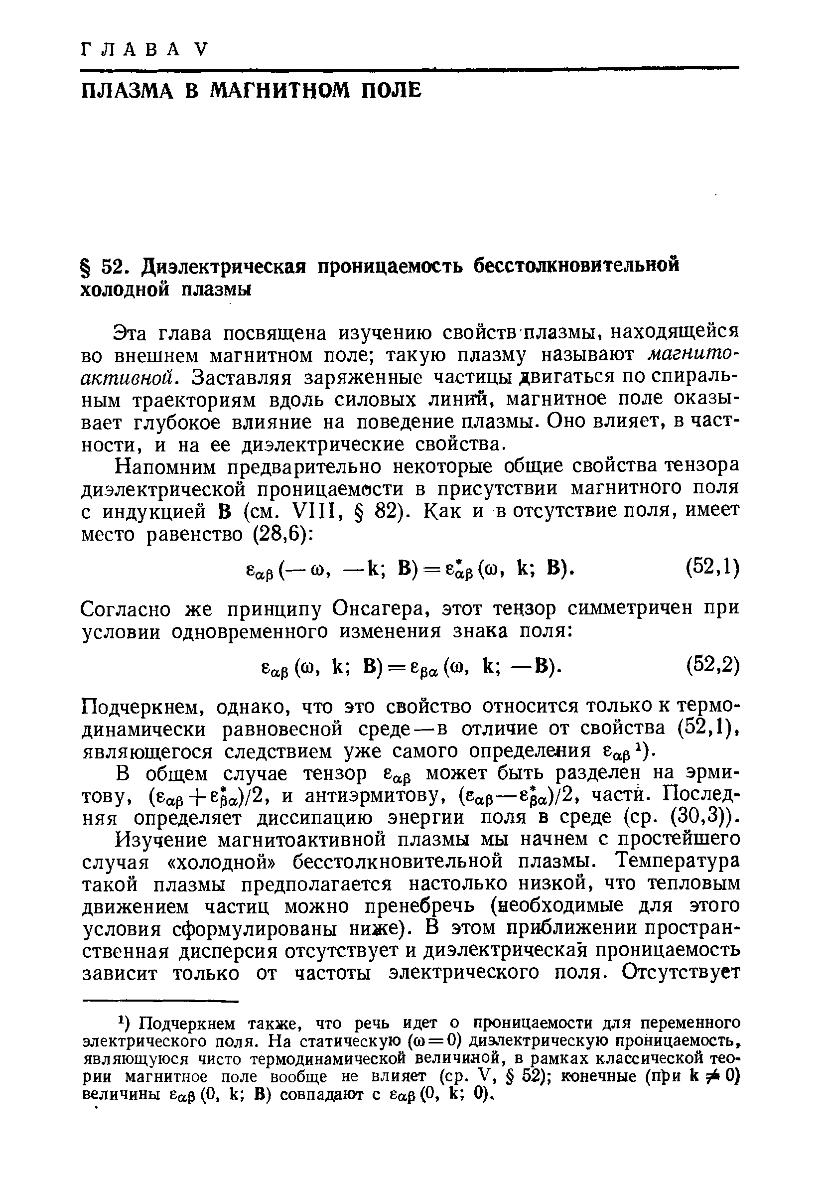 Эта глава посвящена изучению свойств плазмы, находящейся во внешнем магнитном поле такую плазму называют магнитоактивной. Заставляя заряженные частицы двигаться по спиральным траекториям вдоль силовых линий, магнитное поле оказывает глубокое влияние на поведение плазмы. Оно влияет, в частности, и на ее диэлектрические свойства.
