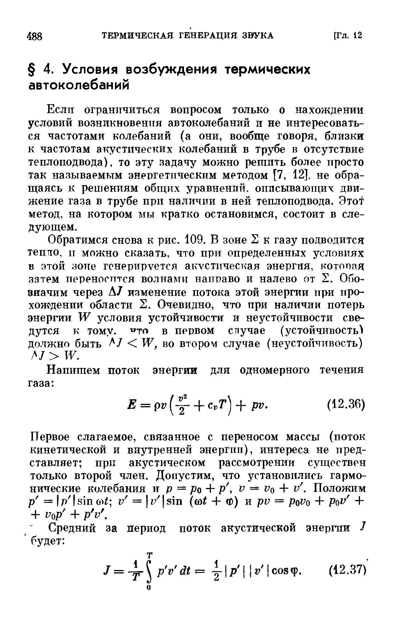 Если ограничиться вопросом только о нахождении условий возникновения автоколебаний и не интересоваться частотами колебаний (а они, вообще говоря, близки к частотам акустических колебаний в трубе в отсутствие теплоподвода), то эту задачу можно решить более просто так называемым энергетическим методом [7, 12]. не обращаясь к решениям общих уравнений, описывающих движение газа в трубе при наличии в ней теплоподвода. Этот метод, на котором мы кратко остановимся, состоит в следующем.
