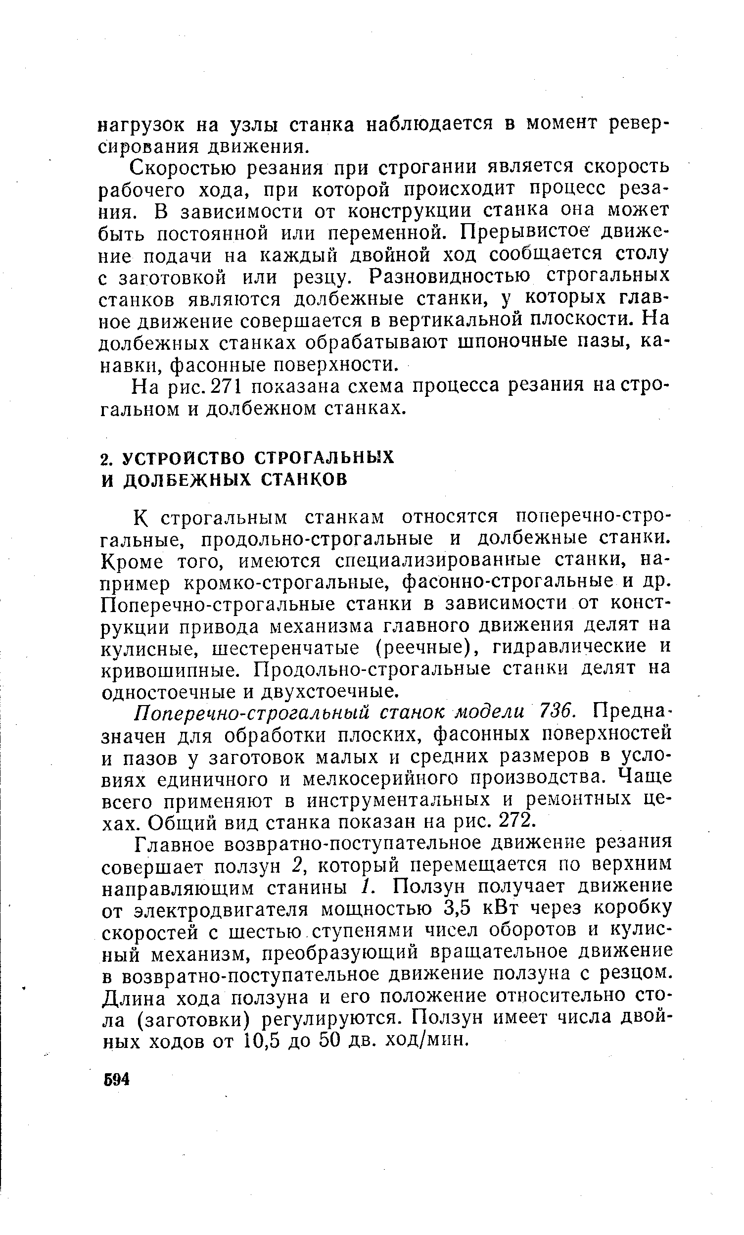 К строгальным станкам относятся поперечно-стро гальные, продольно-строгальные и долбежные станки Кроме того, имеются специализированные станки, на пример кромко-строгальные, фасонно-строгальные и др Поперечно-строгальные станки в зависимости от конст рукции привода механизма главного движения делят на кулисные, шестеренчатые (реечные), гидравлические и кривошипные. Продольно-строгальные станки делят на одностоечные и двухстоечные.
