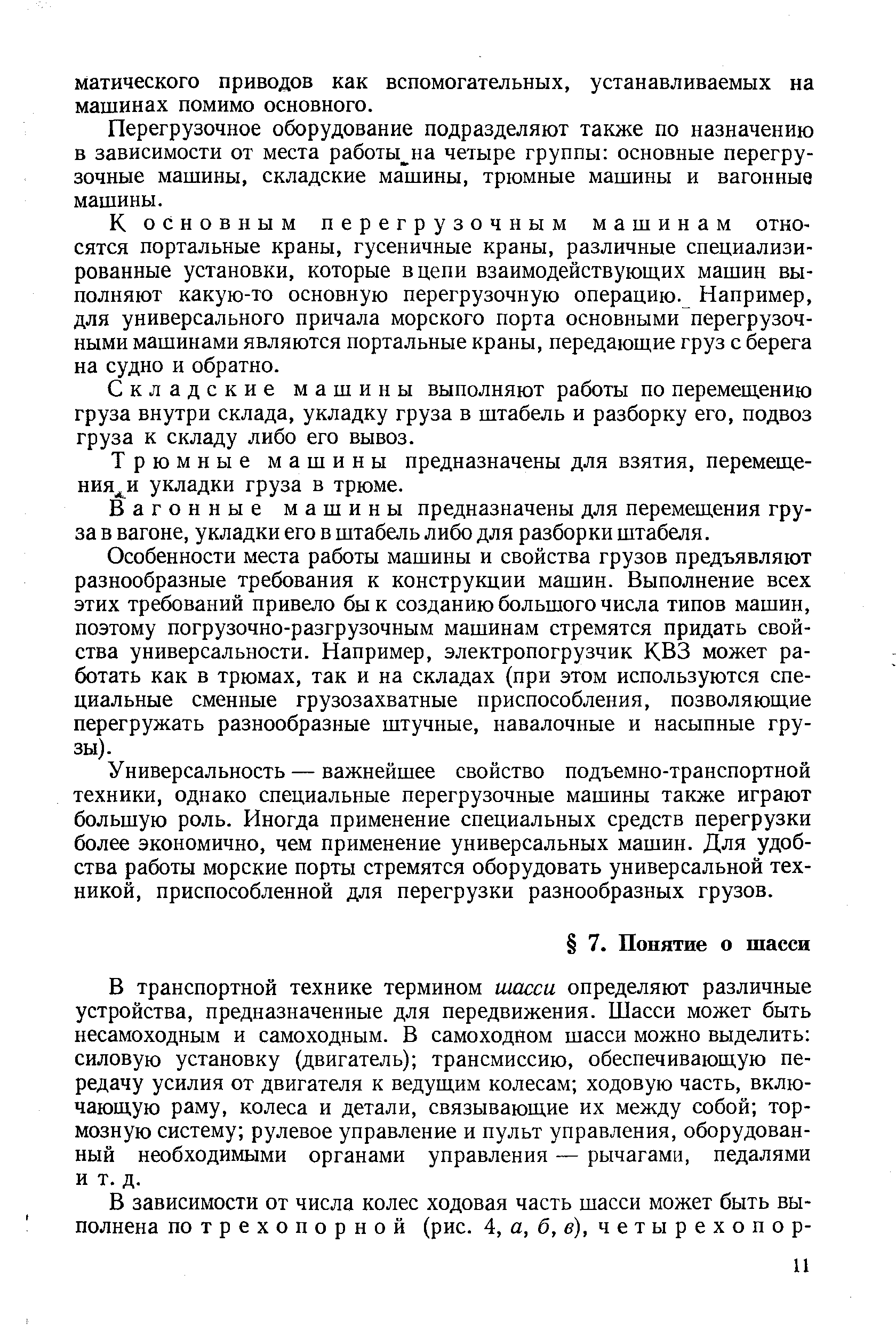 В транспортной технике термином шасси определяют различные устройства, предназначенные для передвижения. Шасси может быть несамоходным и самоходным. В самоходном шасси можно выделить силовую установку (двигатель) трансмиссию, обеспечивающую передачу усилия от двигателя к ведущим колесам ходовую часть, включающую раму, колеса и детали, связывающие их между собой тормозную систему рулевое управление и пульт управления, оборудованный необходимыми органами управления — рычагами, педалями и т. д.
