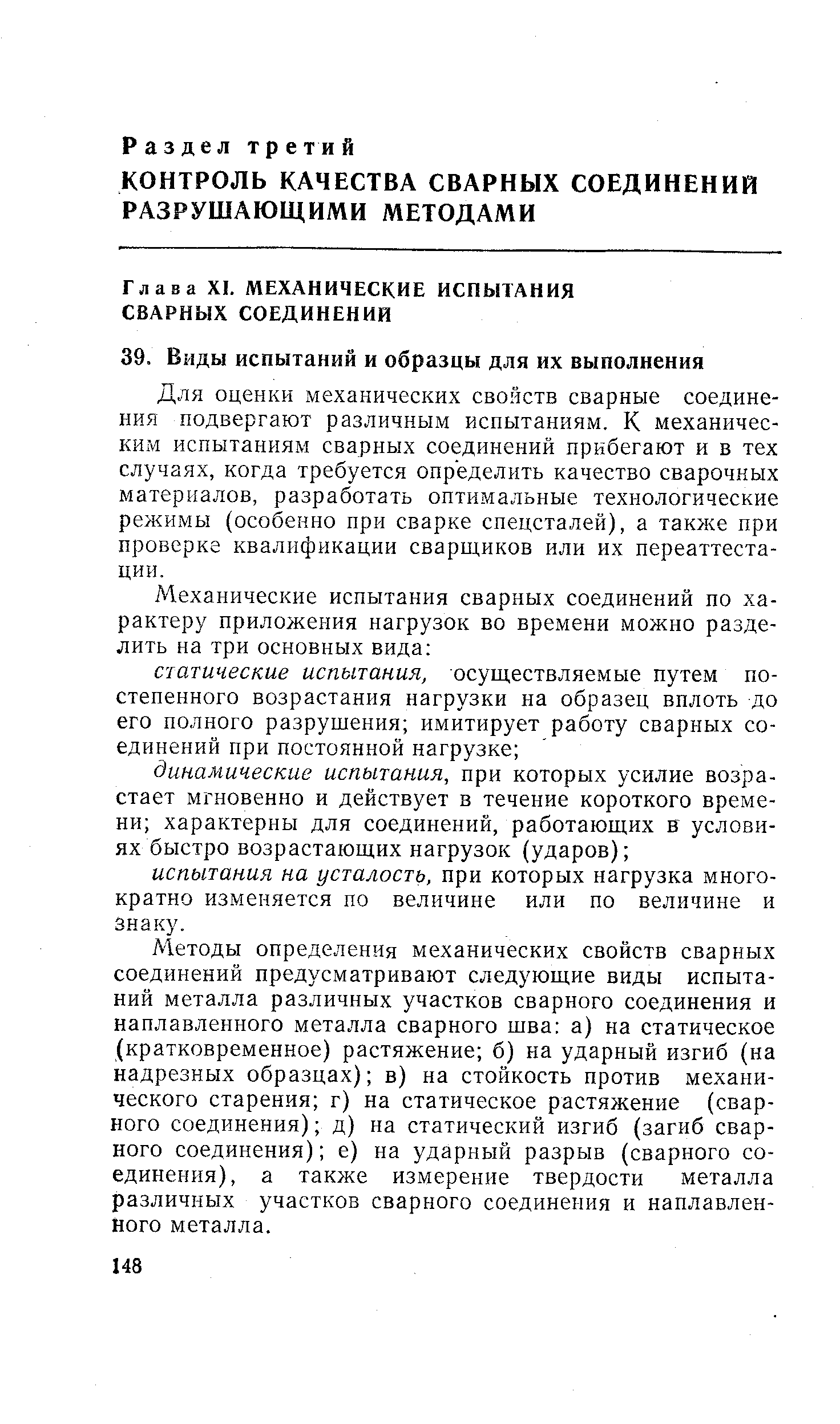 Для оценки механических свойств сварные соединения подвергают различным испытаниям. К механическим испытаниям сварных соединений прибегают и в тех случаях, когда требуется определить качество сварочных материалов, разработать оптимальные технологические режимы (особенно при сварке спецсталей), а также при проверке квалификации сварщиков или их переаттестации.
