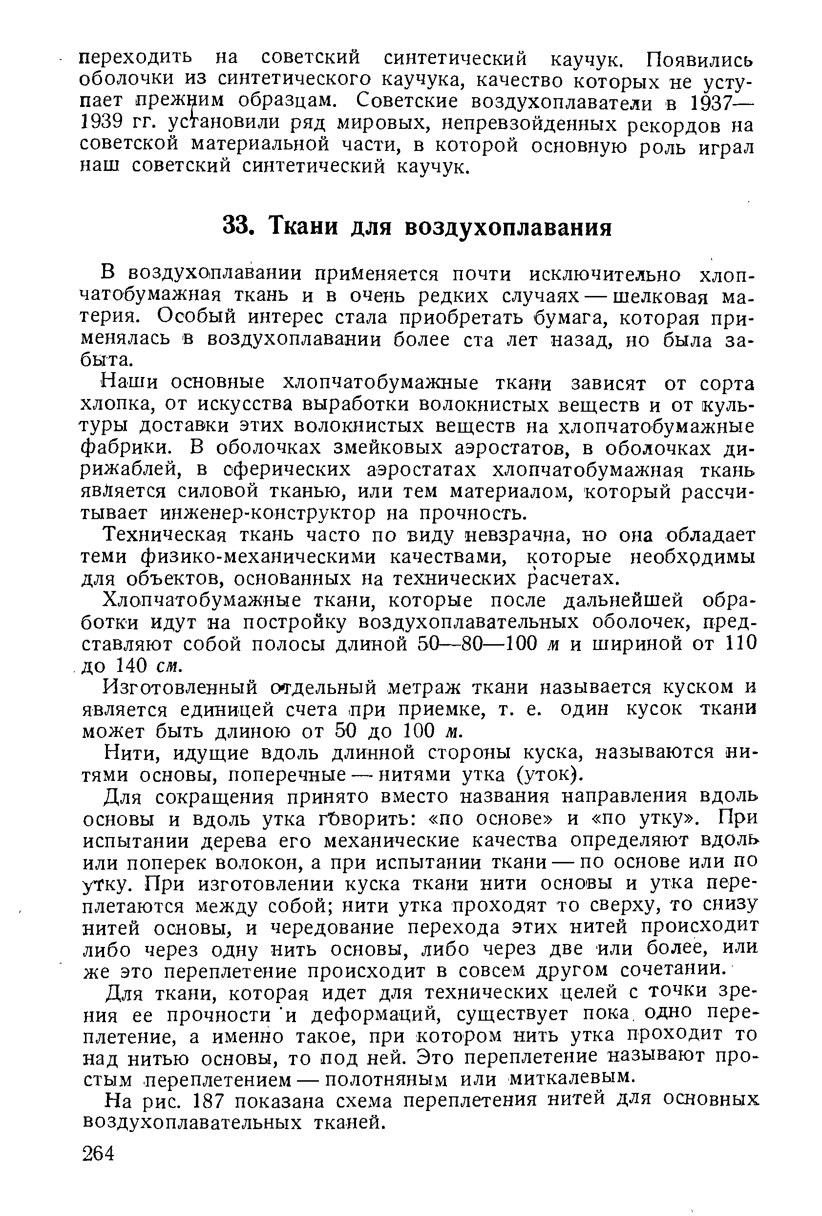 В воздухоплавании применяется почти исключительно хлопчатобумажная ткань и в очень редких случаях — шелковая материя. Особый интерес стала приобретать бумага, которая применялась в воздухоплавании более ста лет назад, но была забыта.
