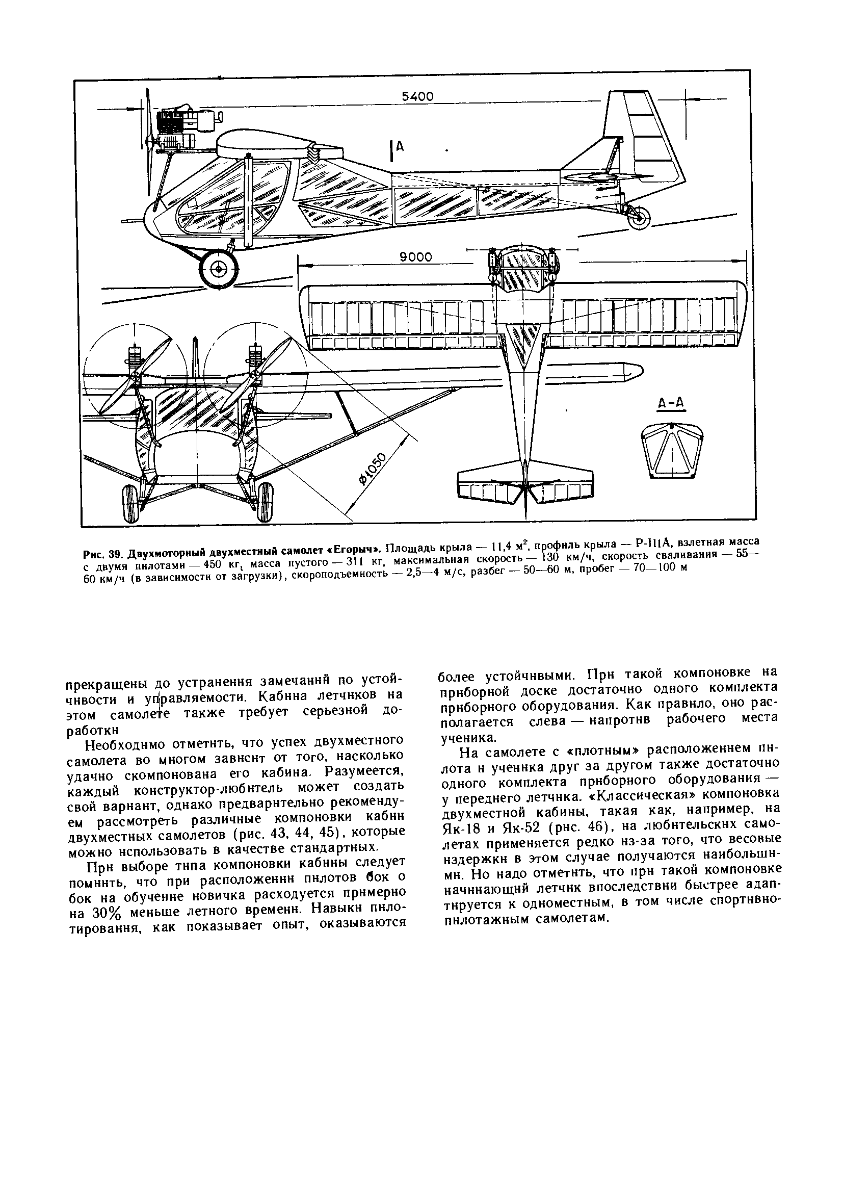 Рис. 39. Двухмоторный двухместный самолет Егорыч . Площадь крыла — 11,4 <a href="/info/146260">профиль крыла</a> Р-П1А, взлетная масса с двумя пилотами —450 кг, масса пустого —311 кг, <a href="/info/29473">максимальная скорость</a>—130 км/ч, скорость сваливания — 55— 60 км/ч (в зависимости от загрузки), скороподъемность — 2,5—4 м/с, разбег — 50—60 м, пробег — 70—100 м
