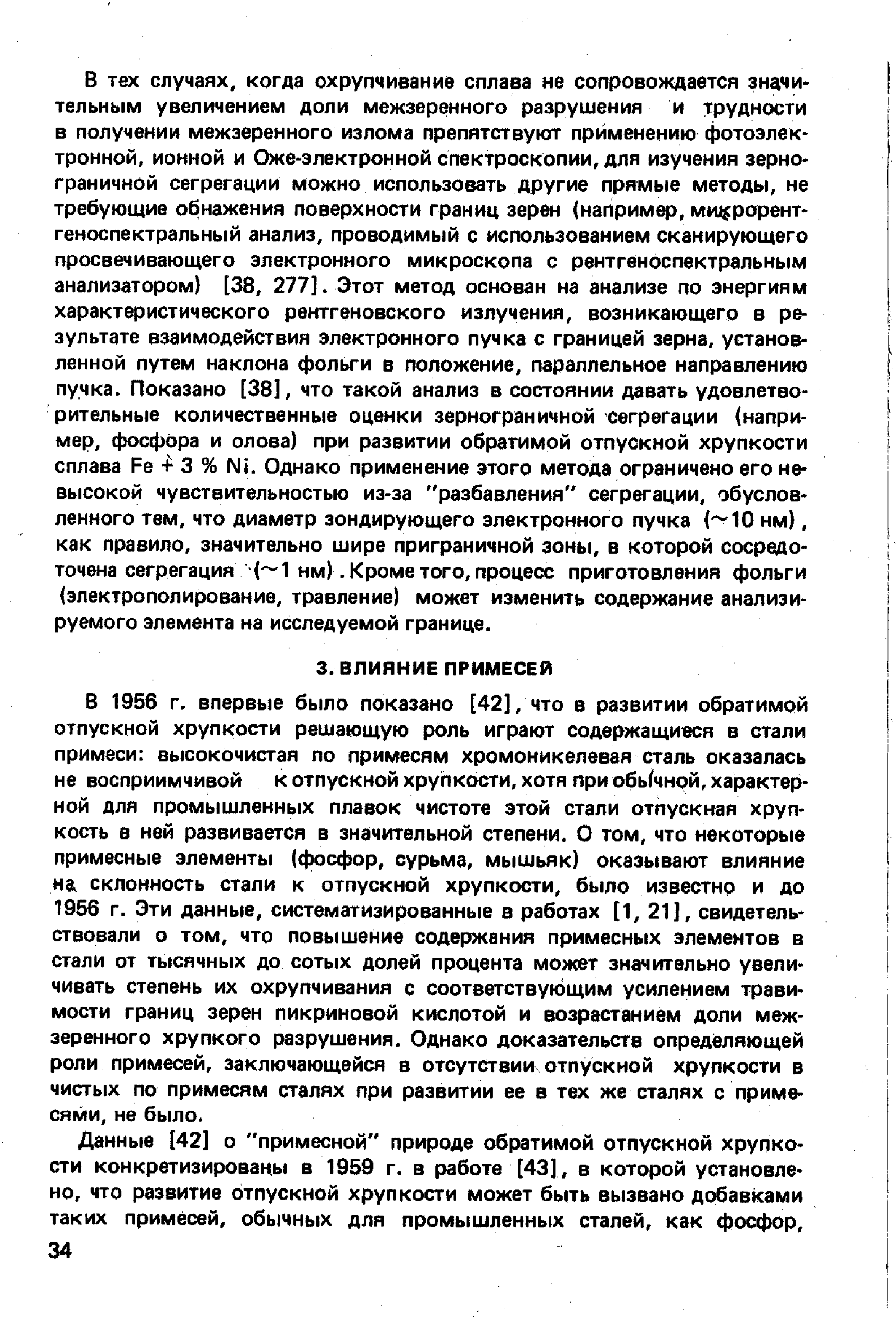 В 1956 г, впервые было показано [42], что в развитии обратимой отпускной хрупкости решающую роль играют содержащиеся в стали примеси высокочистая по примесям хромоникелевая сталь оказалась не восприимчивой к отпускной хрупкости, хотя при обь(чной, характерной для промышленных плавок чистоте этой стали отпускная хрупкость в ней развивается в значительной степени. О том, что некоторые примесные элементы (фосфор, сурьма, мышьяк) оказывают влияние на склонность стали к отпускной хрупкости, было известно и до 1956 г. Эти данные, систематизированные в работах [1, 21], свидетельствовали о том, что повышение содержания примесных элементов в стали от тысячных до сотых долей процента может значительно увеличивать степень их охрупчивания с соответствующим усилением травимости границ зерен пикриновой кислотой и возрастанием доли межзеренного хрупкого разрушения. Однако доказательств определяющей роли примесей, заключающейся в отсутствии отпускной хрупкости в чистых по примесям сталях при развитии ее в тех же сталях с примесями, не было.
