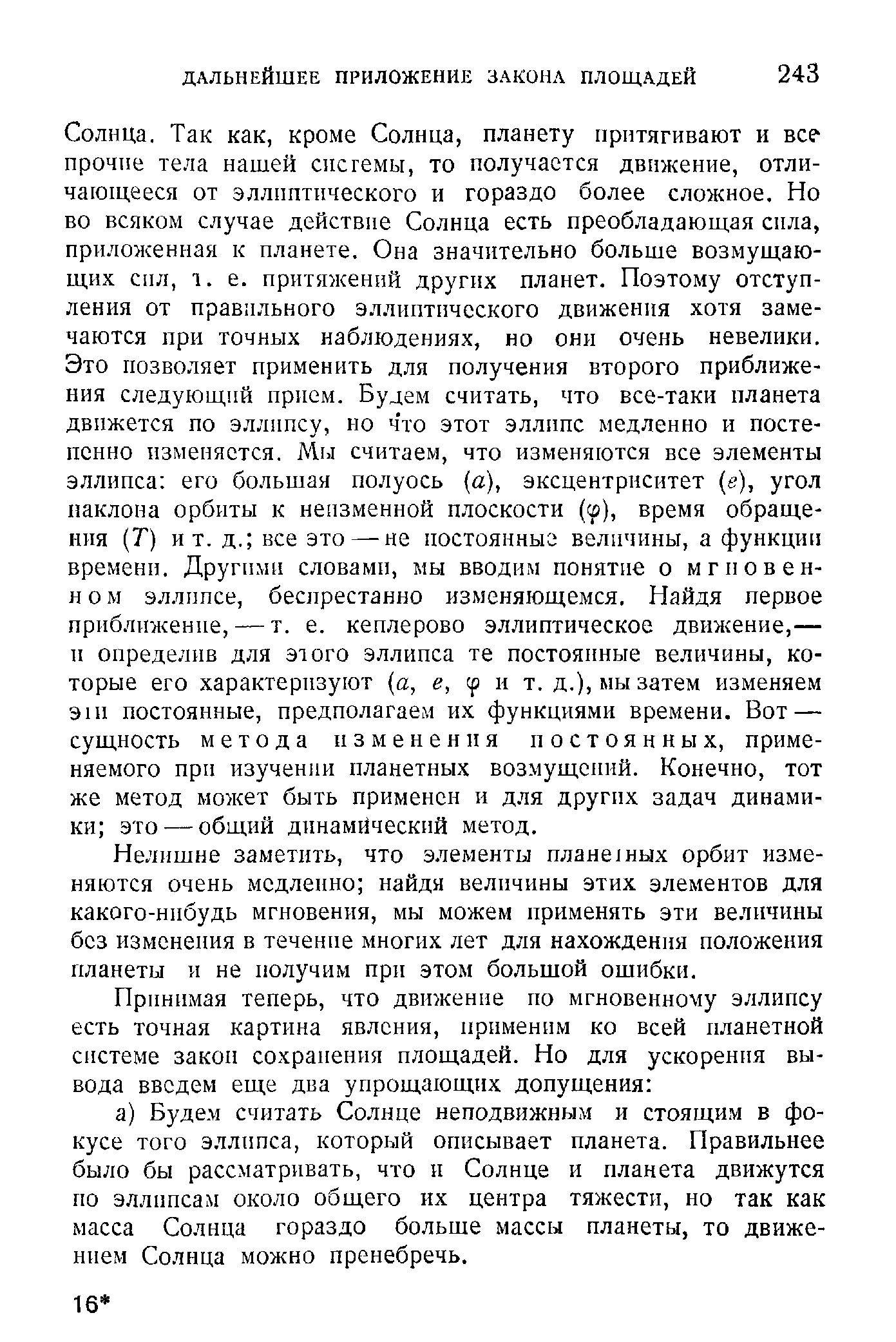 Нелишне заметить, что элементы плане ных орбит изменяются очень медленно найдя величины этих элементов для какого-нибудь мгновения, мы можем применять эти величины без изменения в течение многих лет для нахождения положения планеты и не получим при этом большой ошибки.
