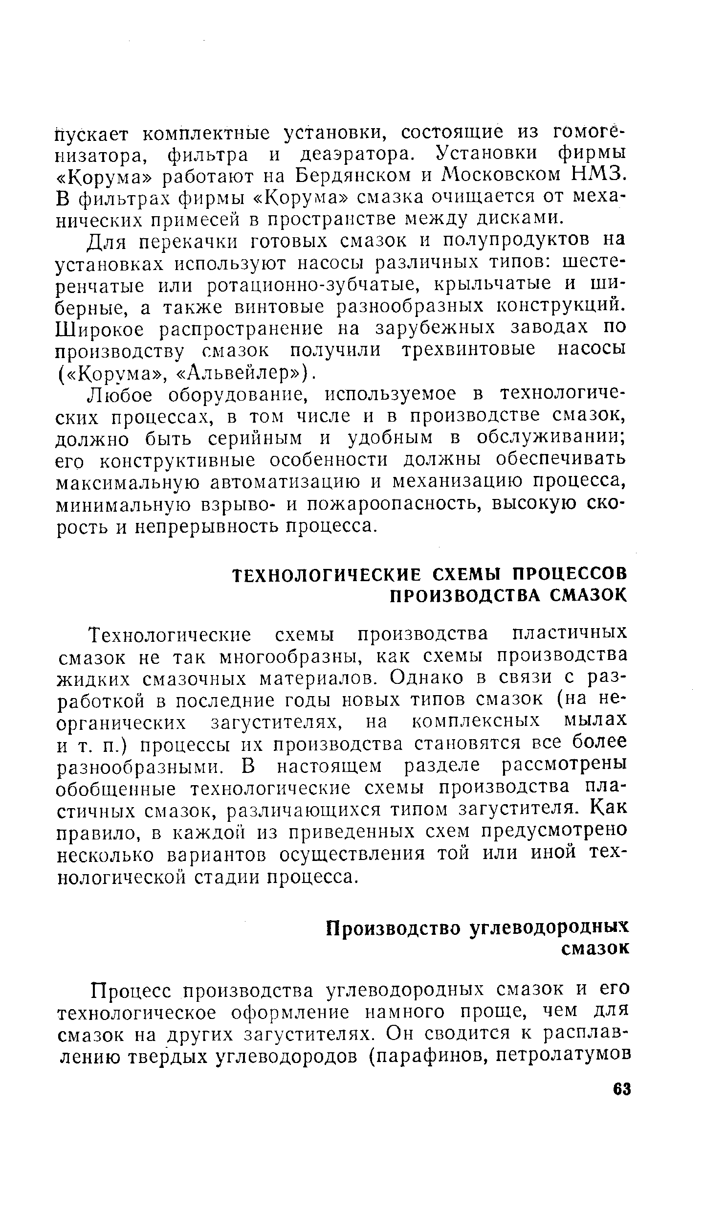 Технологические схемы производства пластичных смазок не так многообразны, как схемы производства жидких смазочных материалов. Однако в связи с разработкой в последние годы новых типов смазок (на неорганических загустителях, на комплексных мылах и т. п.) процессы их производства становятся все более разнообразными. В настоящем разделе рассмотрены обобщенные технологические схемы производства пластичных смазок, различающихся типом загустителя. Как правило, в каждой из приведенных схем предусмотрено несколько вариантов осуществления той или иной технологической стадии процесса.
