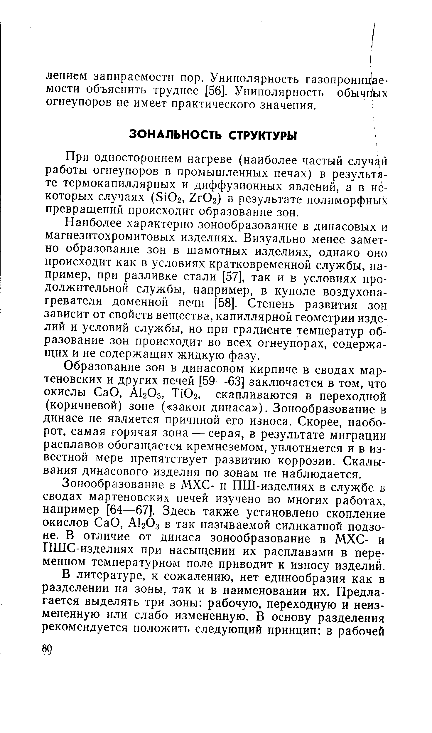 Наиболее характерно зонообразование в динасовых и магнезитохромитовых изделиях. Визуально менее заметно образование зон в шамотных изделиях, однако оно происходит как в условиях кратковременной службы, например, при разливке стали [57], так и в условиях продолжительной службы, например, в куполе воздухонагревателя доменной печи [58]. Степень развития зон зависит от свойств вещества, капиллярной геометрии изделий и условий службы, но при градиенте температур образование зон происходит во всех огнеупорах, содержащих и не содержащих жидкую фазу.
