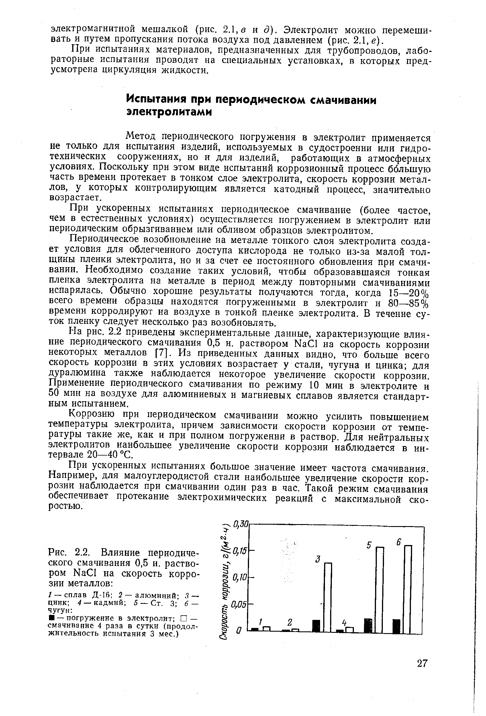Метод периодического погружения в электролит применяется не только для испытания изделий, используемых в судостроении или гидротехнических сооружениях, но и для изделий, работающих в атмосферных условиях. Поскольку при этом виде испытаний коррозионный процесс большую часть времени протекает в тонком слое электролита, скорость коррозии металлов, у которых контролирующим является катодный процесс, значительно возрастает.

