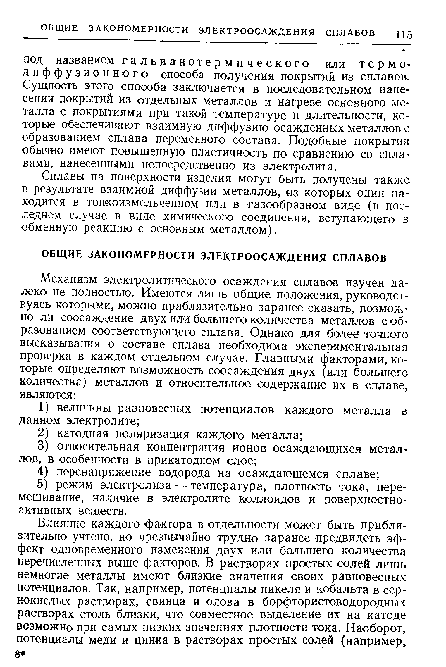 ПОД названием гальванотермического или термодиффузионного способа получения покрытий из сплавов. Сущность этого способа заключается в последовательном нанесении покрытий из отдельных металлов и нагреве основного металла с покрытиями при такой температуре и длительности, которые обеспечивают взаимную диффузию осажденных металлов с образованием сплава переменного состава. Подобные покрытия обычно имеют повышенную пластичность по сравнению со сплавами, нанесенными непосредственно из электролита.
