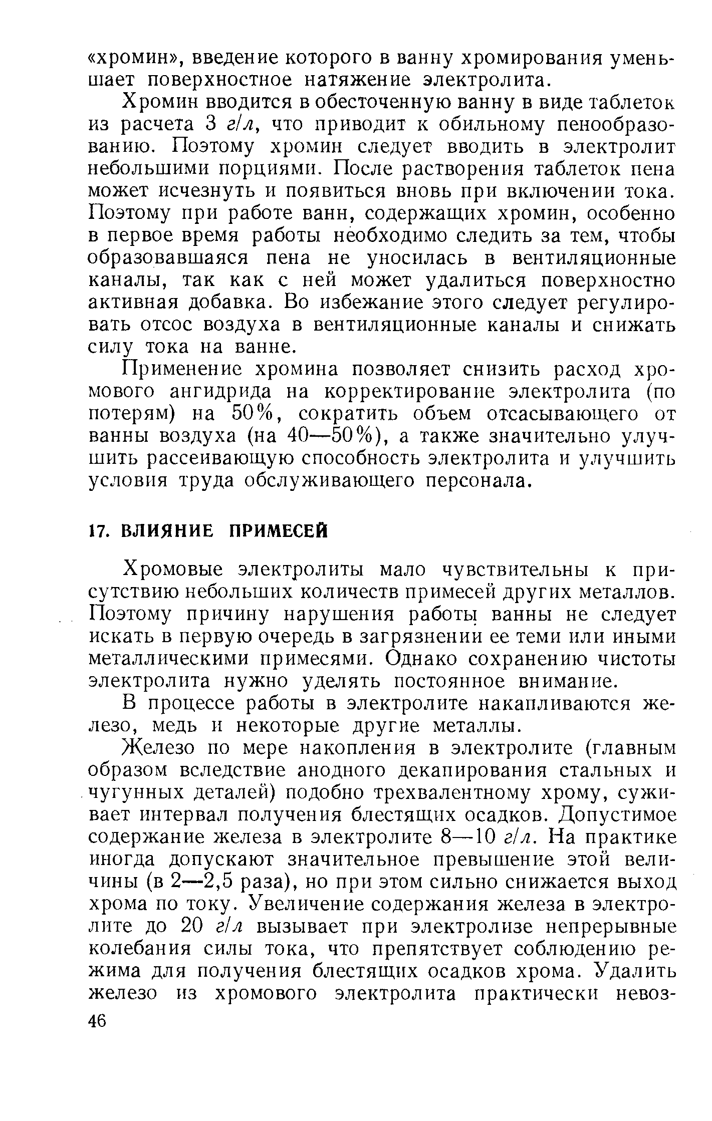 Хромовые электролиты мало чувствительны к присутствию небольших количеств примесей других металлов. Поэтому причину нарушения работы ванны не следует искать в первую очередь в загрязнении ее теми или иными металлическими примесями. Однако сохранению чистоты электролита нужно уделять постоянное внимание.
