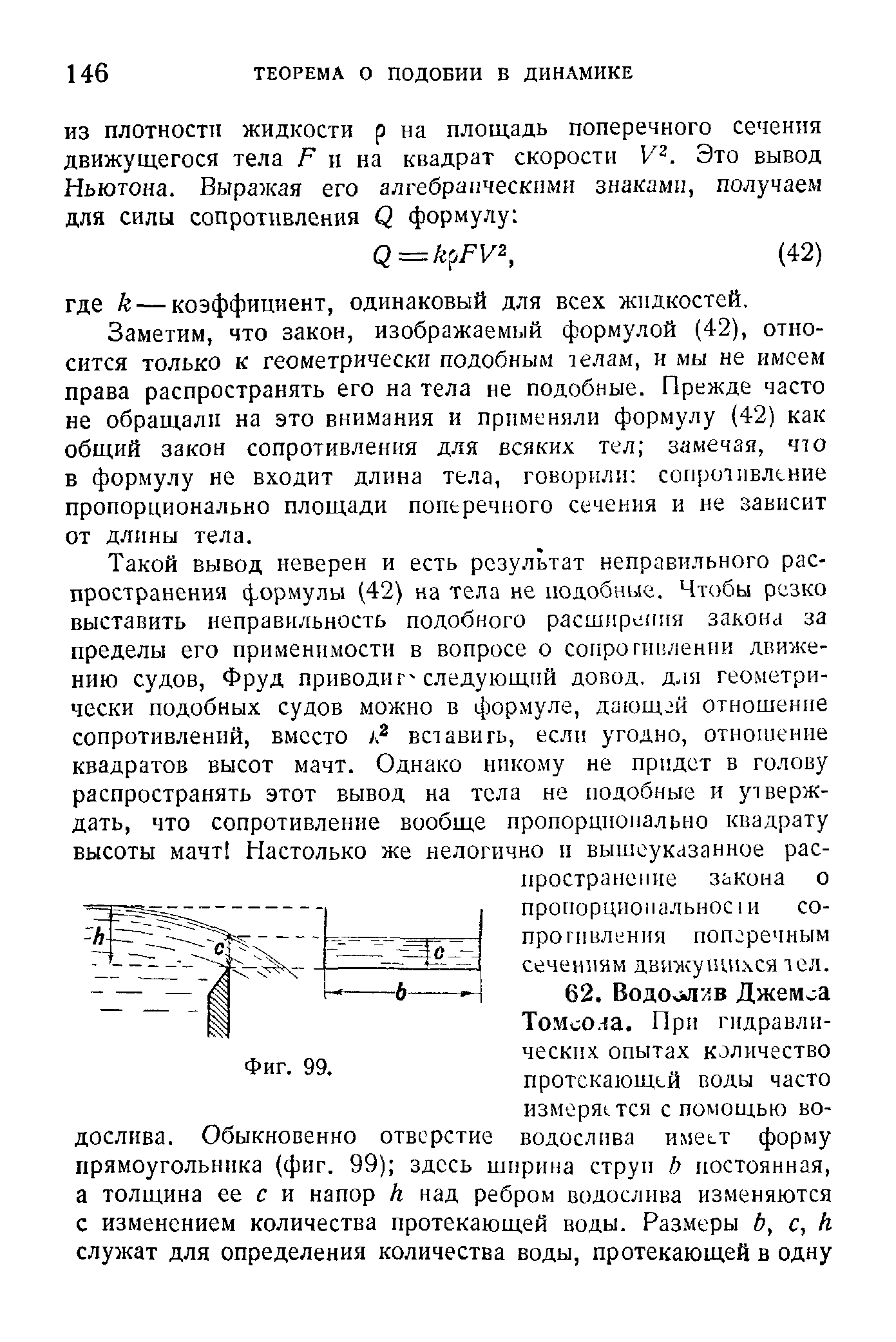 Заметим, что закон, изображаемый формулой (42), относится только к геометрически подобным телам, и мы не имеем права распространять его на тела не подобные. Прежде часто не обращали на это внимания и применяли формулу (42) как общий закон сопротивления для всяких тел замечая, что в формулу не входит длина тела, говорили сопротивление пропорционально площади поперечного сечения и не зависит от длины тела.
