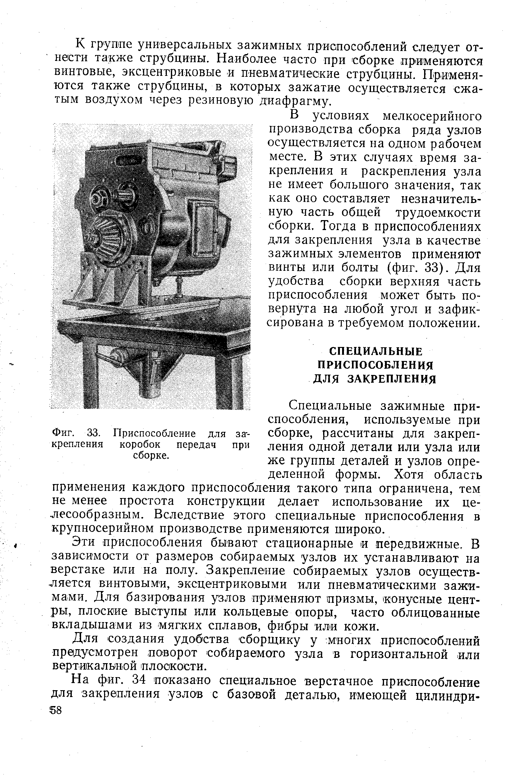 Специальные зажимные приспособления, используемые при сборке, рассчитаны для закрепления одной детали или узла или же группы деталей и узлов определенной формы. Хотя область применения каждого приспособления такого типа ограничена, тем не менее простота конструкции делает использование их целесообразным. Вследствие этого специальные приспособления в крупносерийном производстве применяются широко.
