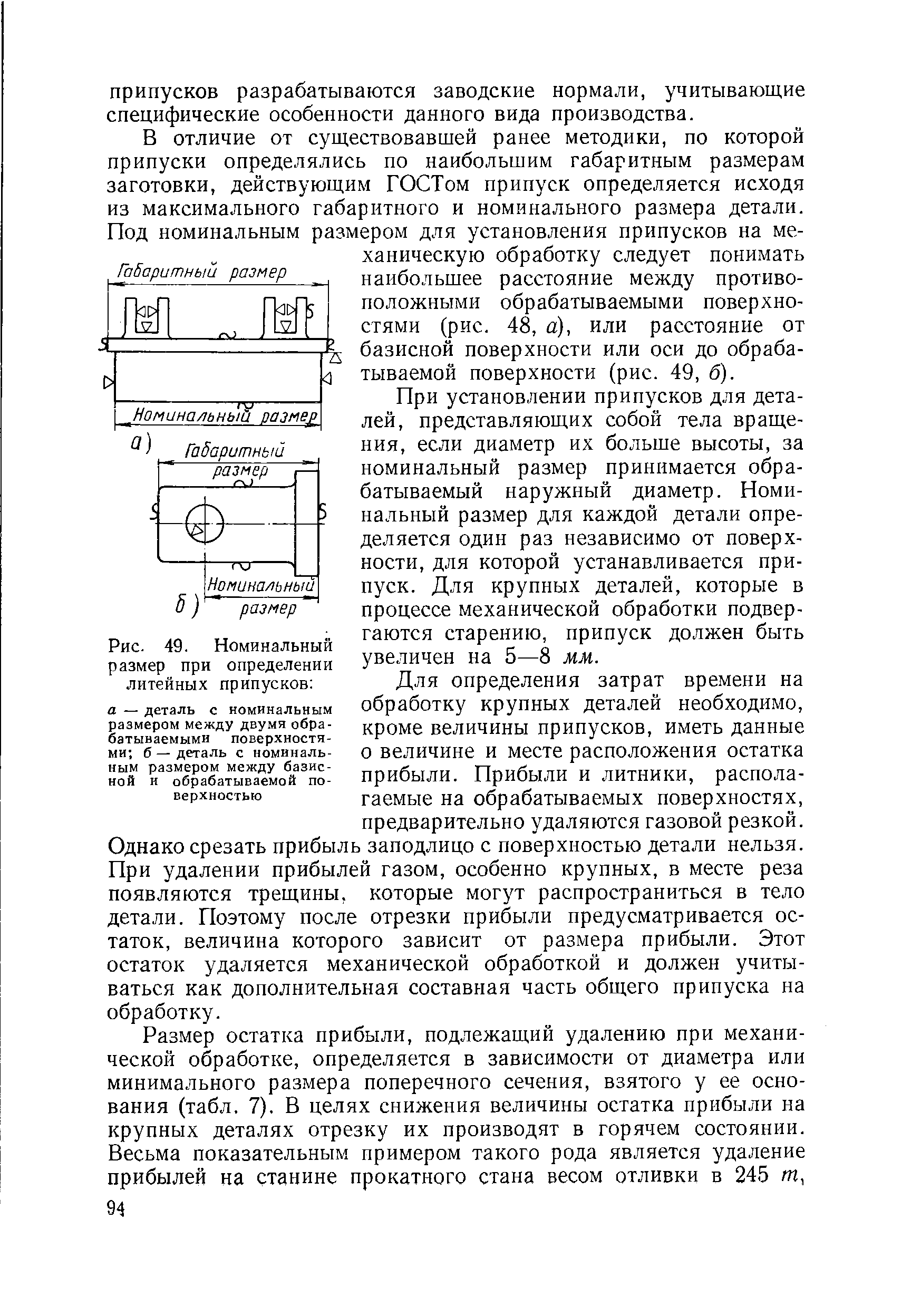В отличие от существовавшей ранее методики, по которой припуски определялись по наибольшим габаритным размерам заготовки, действующим ГОСТом припуск определяется исходя из максимального габаритного и номинального размера детали. Под номинальным размером для установления припусков на механическую обработку следует понимать наибольшее расстояние между противоположными обрабатываемыми поверхностями (рис. 48, а), или расстояние от базисной поверхности или оси до обрабатываемой поверхности (рис. 49, б).
