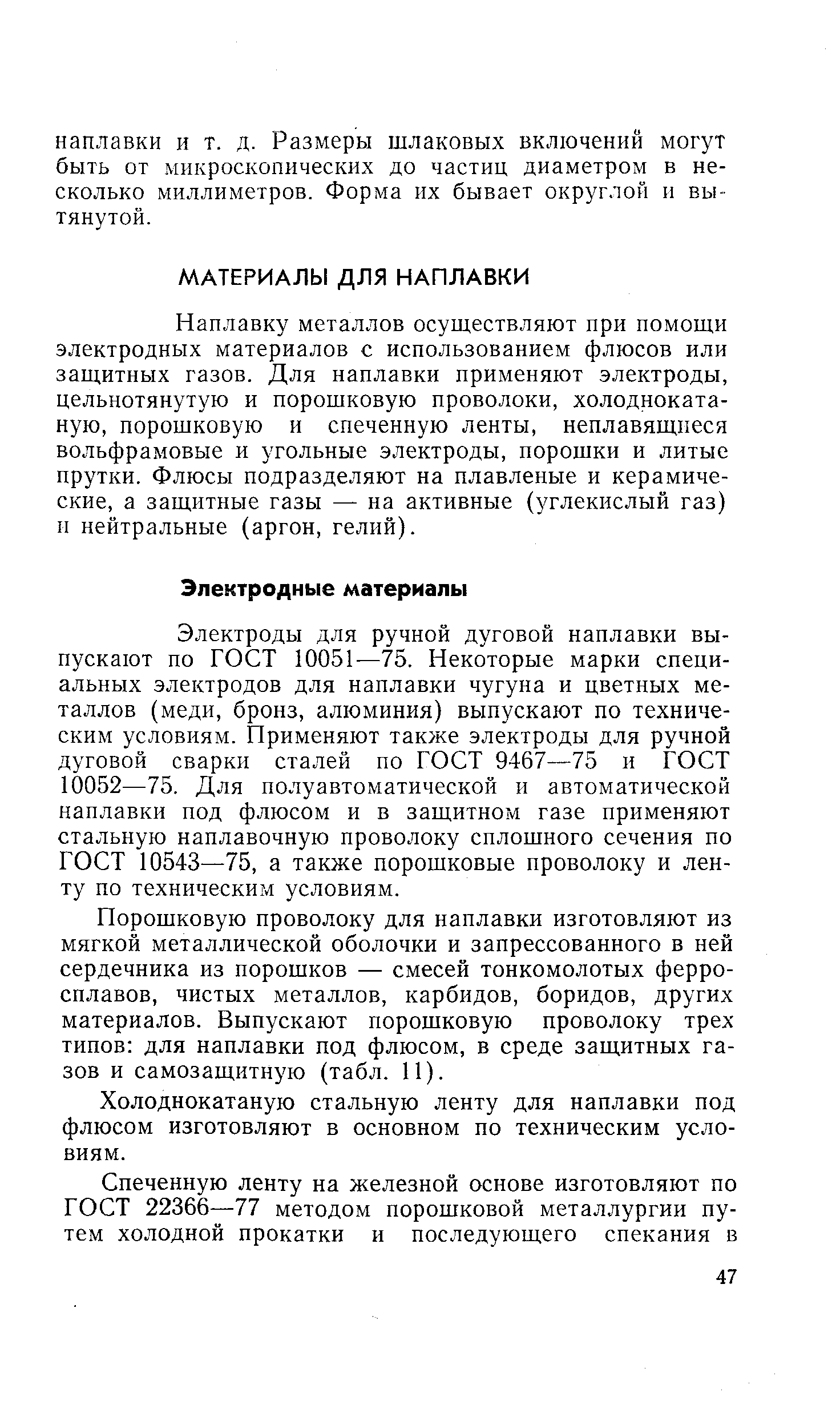 Наплавку металлов осуществляют при помощи электродных материалов с использованием флюсов или защитных газов. Для наплавки применяют электроды, цельнотянутую и порошковую проволоки, холоднокатаную, порошковую и спеченную ленты, неплавящпеся вольфрамовые и угольные электроды, порошки и литые прутки. Флюсы подразделяют на плавленые и керамические, а защитные газы — на активные (углекислый газ) и нейтральные (аргон, гелий).
