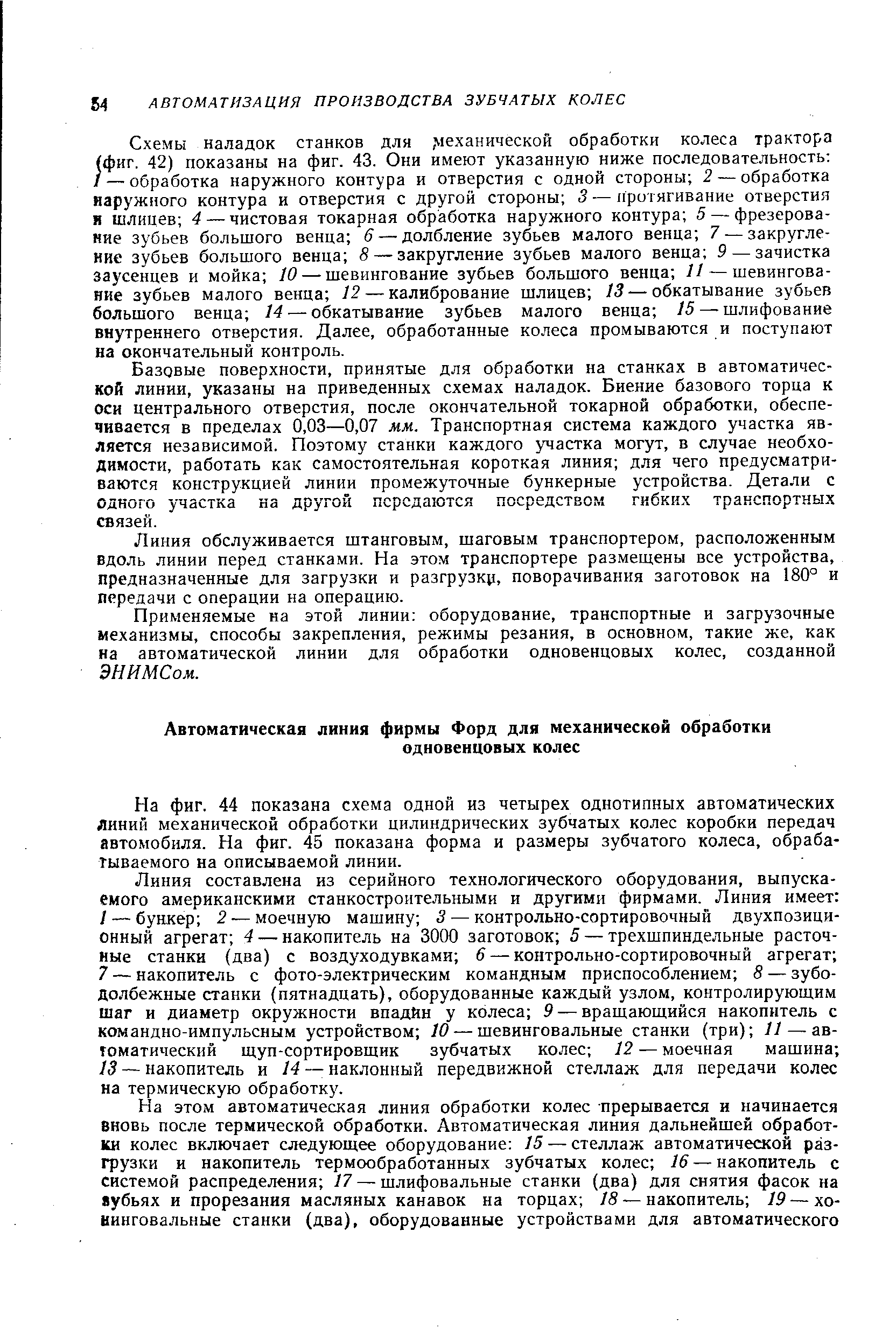 На фиг. 44 показана схема одной из четырех однотипных автоматических линий механической обработки цилиндрических зубчатых колес коробки передач автомобиля. На фиг. 45 показана форма и размеры зубчатого колеса, обрабатываемого на описываемой линии.
